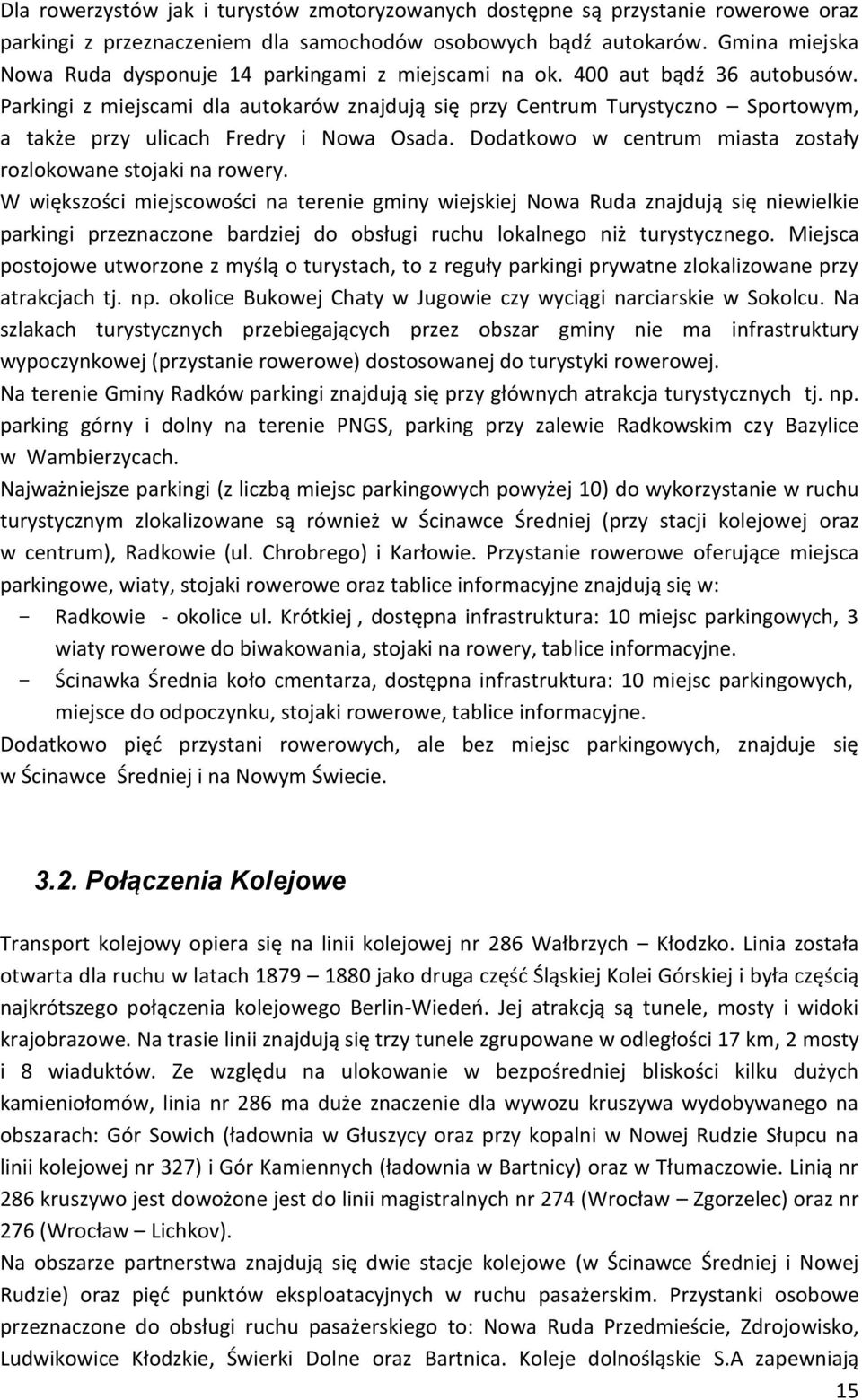 Parkingi z miejscami dla autokarów znajdują się przy Centrum Turystyczno Sportowym, a także przy ulicach Fredry i Nowa Osada. Dodatkowo w centrum miasta zostały rozlokowane stojaki na rowery.