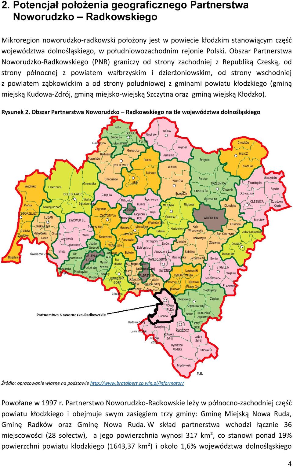 Obszar Partnerstwa Noworudzko-Radkowskiego (PNR) graniczy od strony zachodniej z Republiką Czeską, od strony północnej z powiatem wałbrzyskim i dzierżoniowskim, od strony wschodniej z powiatem