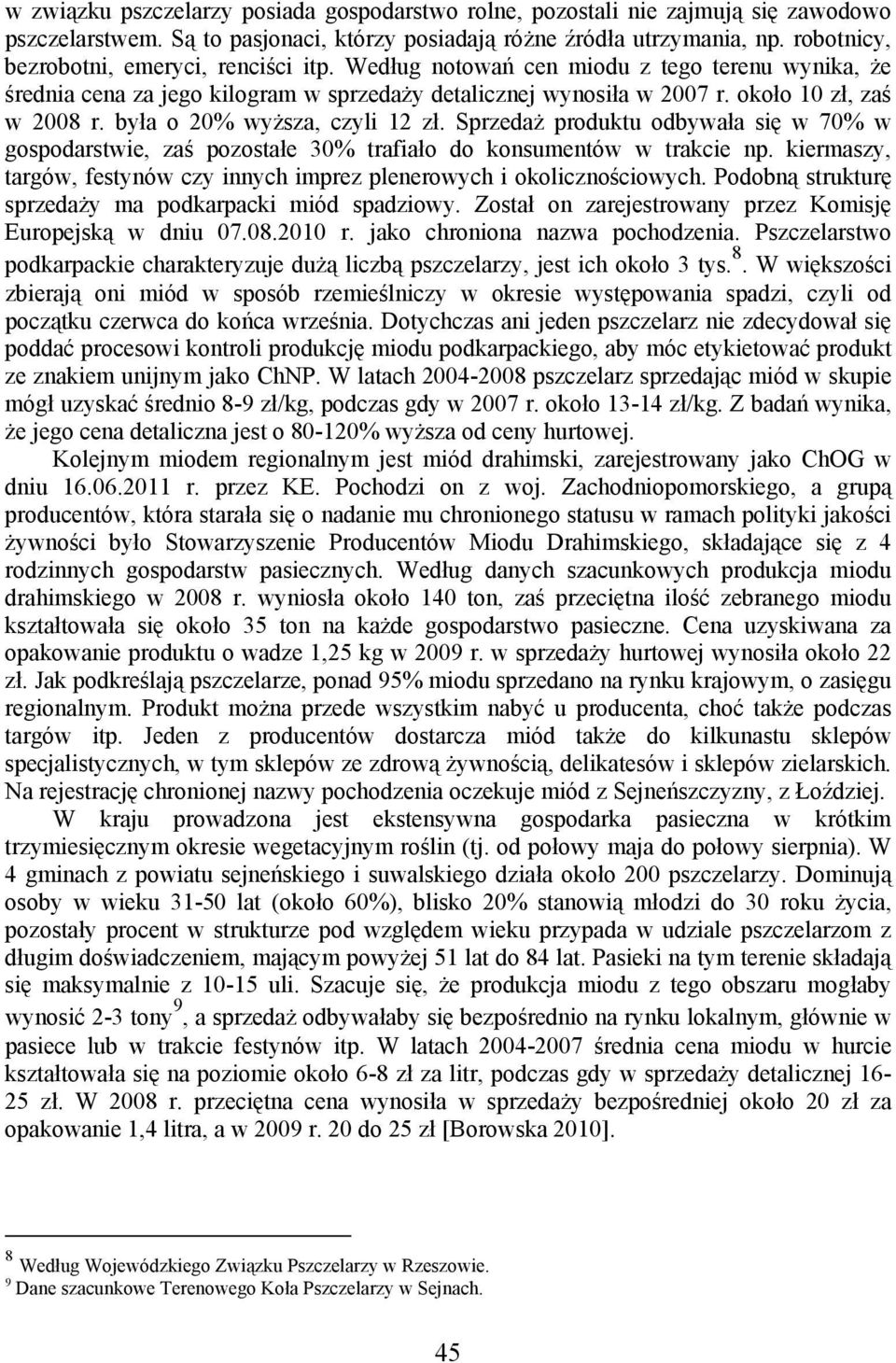 była o 20% wyższa, czyli 12 zł. Sprzedaż produktu odbywała się w 70% w gospodarstwie, zaś pozostałe 30% trafiało do konsumentów w trakcie np.