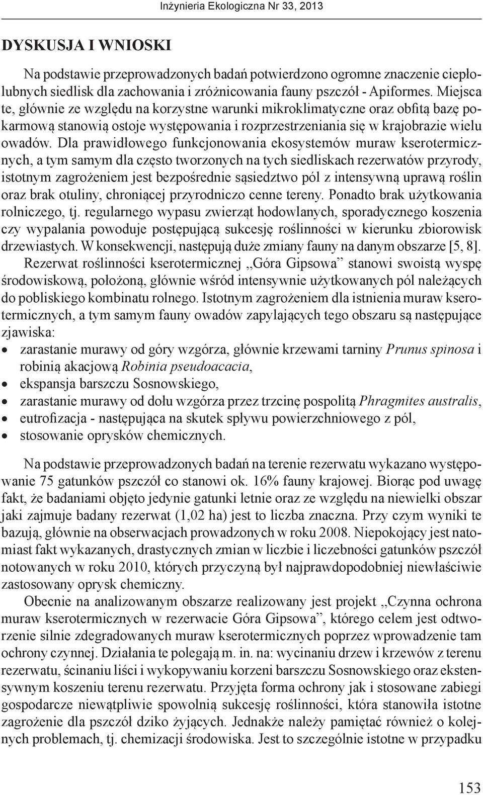 Dla prawidłowego funkcjonowania ekosystemów muraw kserotermicznych, a tym samym dla często tworzonych na tych siedliskach rezerwatów przyrody, istotnym zagrożeniem jest bezpośrednie sąsiedztwo pól z