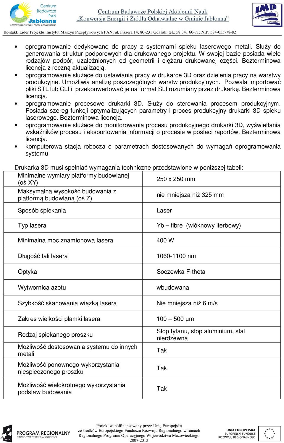 oprogramowanie służące do ustawiania pracy w drukarce 3D oraz dzielenia pracy na warstwy produkcyjne. Umożliwia analizę poszczególnych warstw produkcyjnych.