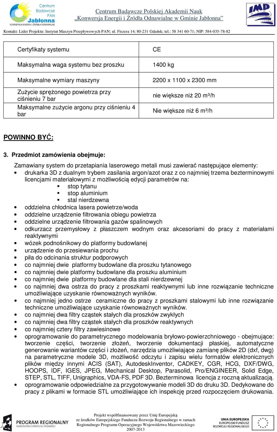 Przedmiot zamówienia obejmuje: Zamawiany system do przetapiania laserowego metali musi zawierać następujące elementy: drukarka 3D z dualnym trybem zasilania argon/azot oraz z co najmniej trzema