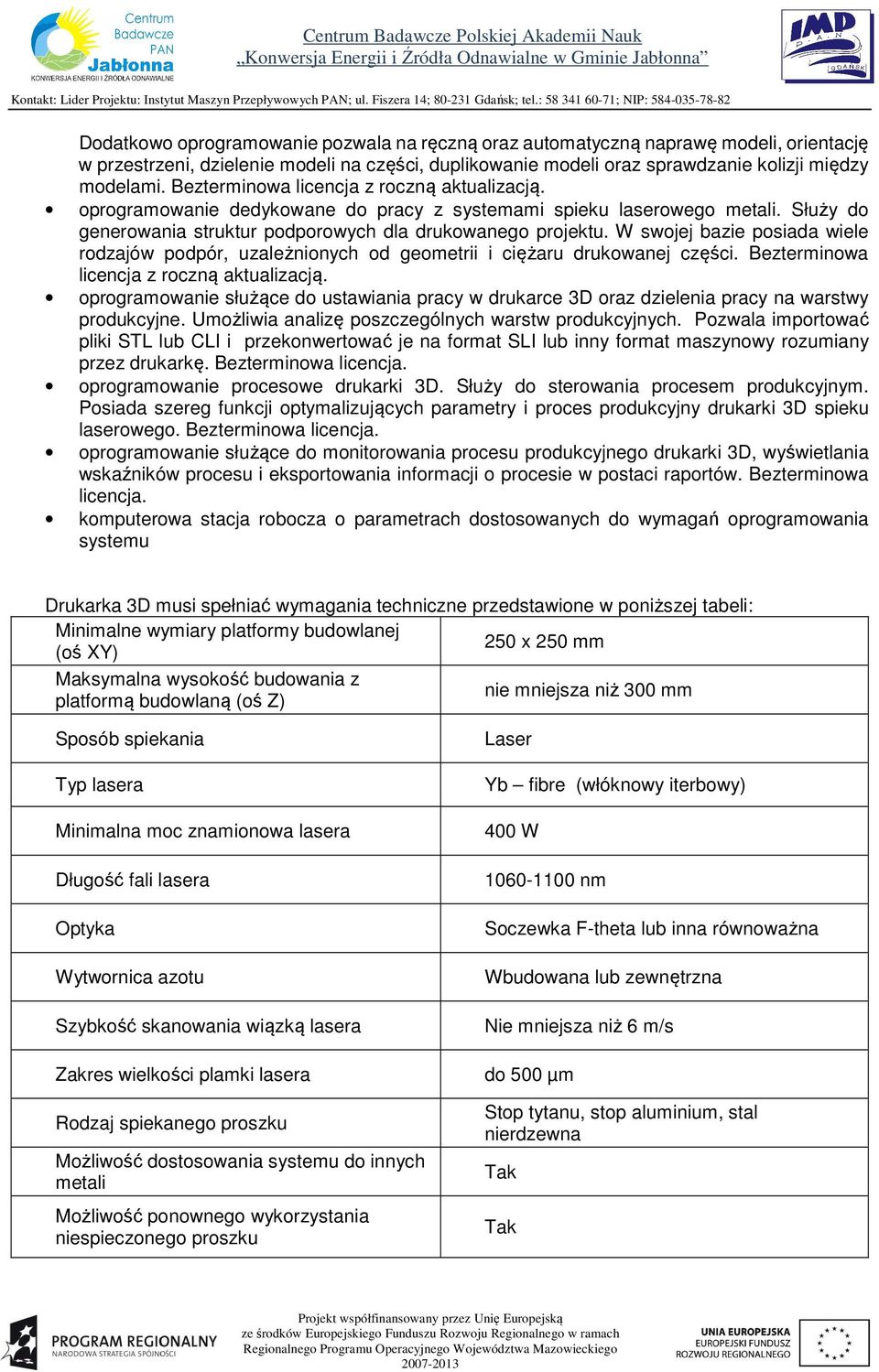 W swojej bazie posiada wiele rodzajów podpór, uzależnionych od geometrii i ciężaru drukowanej części. Bezterminowa licencja z roczną aktualizacją.