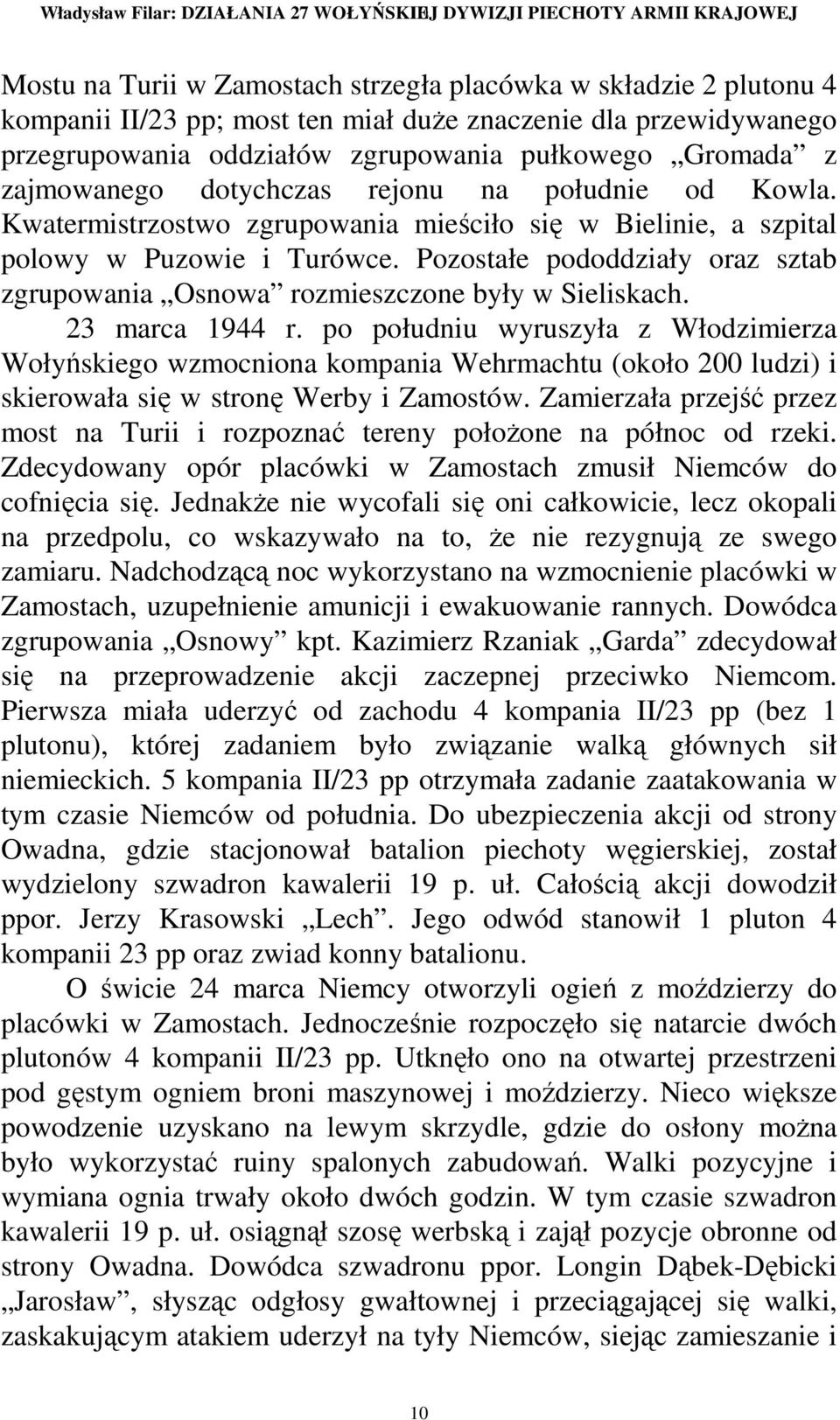 Kwatermistrzostwo zgrupowania mieściło się w Bielinie, a szpital polowy w Puzowie i Turówce. Pozostałe pododdziały oraz sztab zgrupowania Osnowa rozmieszczone były w Sieliskach. 23 marca 1944 r.