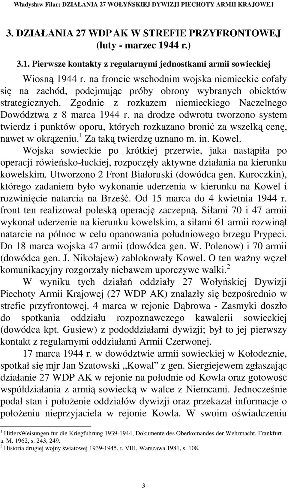 na froncie wschodnim wojska niemieckie cofały się na zachód, podejmując próby obrony wybranych obiektów strategicznych. Zgodnie z rozkazem niemieckiego Naczelnego Dowództwa z 8 marca 1944 r.