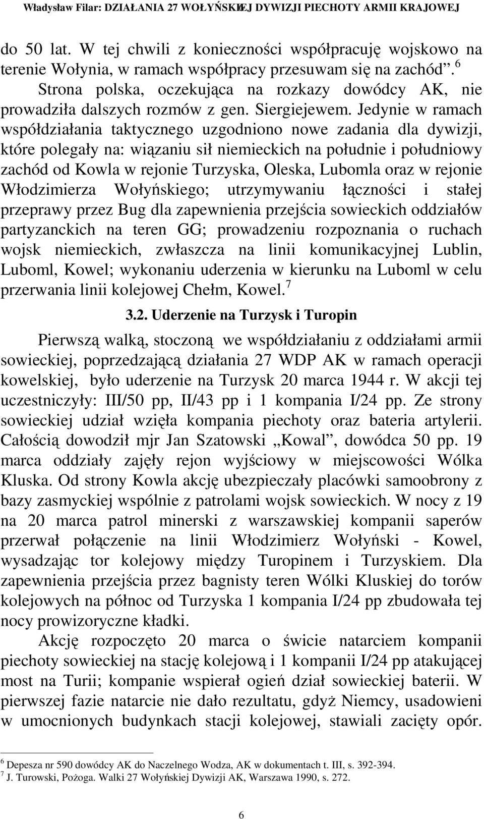 Jedynie w ramach współdziałania taktycznego uzgodniono nowe zadania dla dywizji, które polegały na: wiązaniu sił niemieckich na południe i południowy zachód od Kowla w rejonie Turzyska, Oleska,