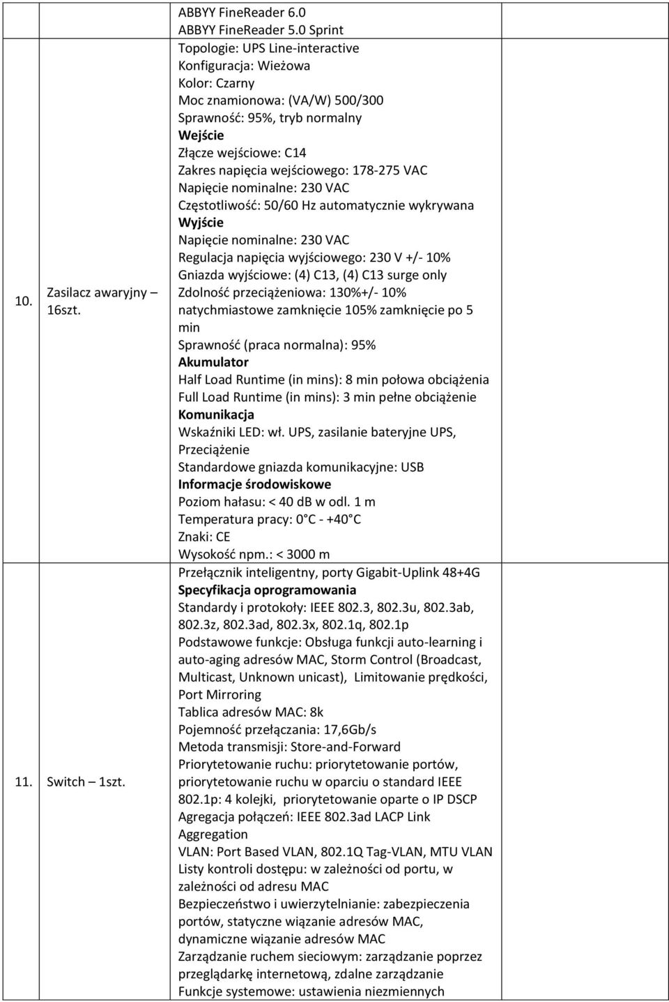 178-275 VAC Napięcie nominalne: 230 VAC Częstotliwośd: 50/60 Hz automatycznie wykrywana Wyjście Napięcie nominalne: 230 VAC Regulacja napięcia wyjściowego: 230 V +/- 10% Gniazda wyjściowe: (4) C13,