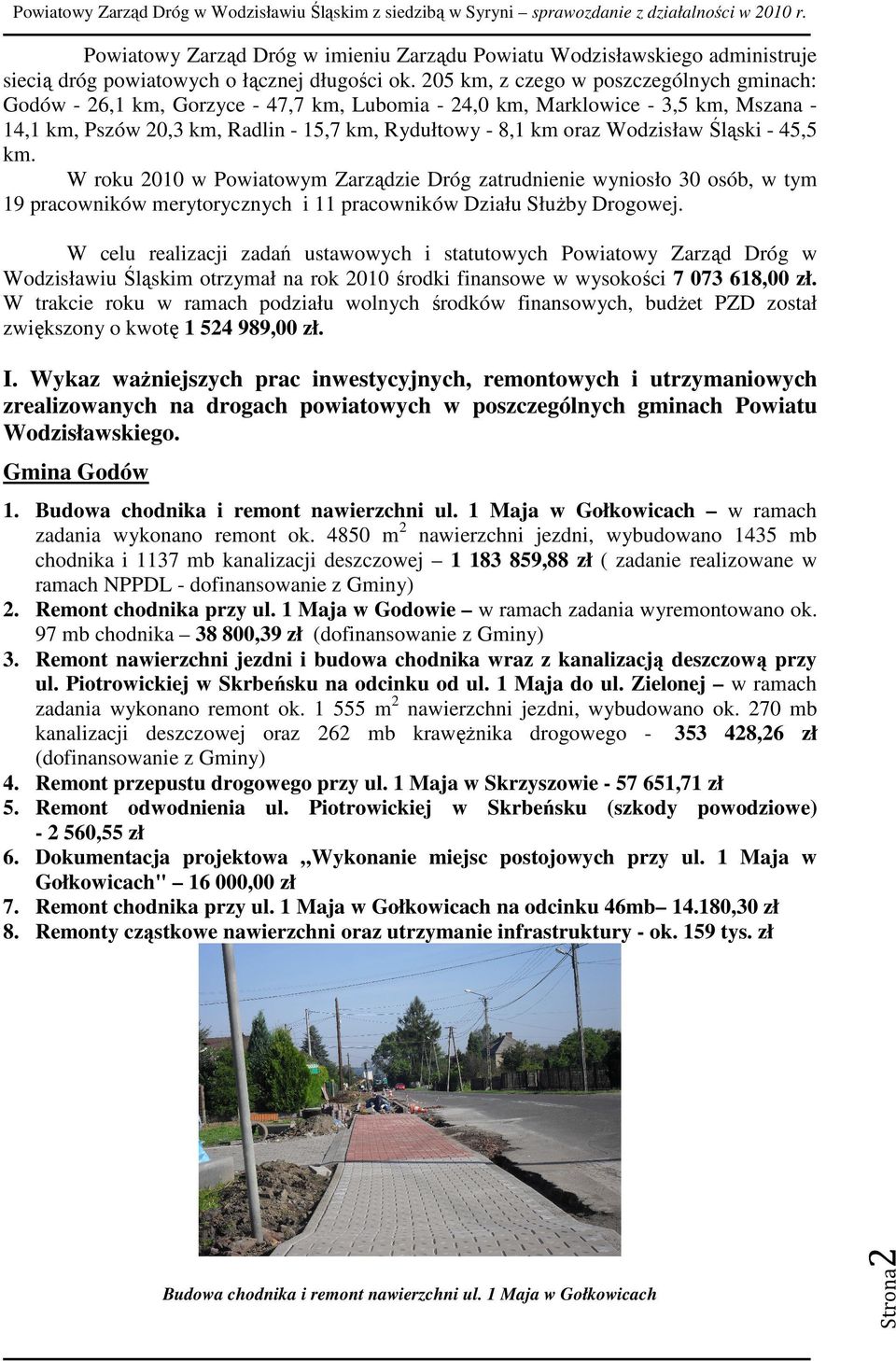 Wodzisław Śląski - 45,5 km. W roku 2010 w Powiatowym Zarządzie Dróg zatrudnienie wyniosło 30 osób, w tym 19 pracowników merytorycznych i 11 pracowników Działu SłuŜby Drogowej.