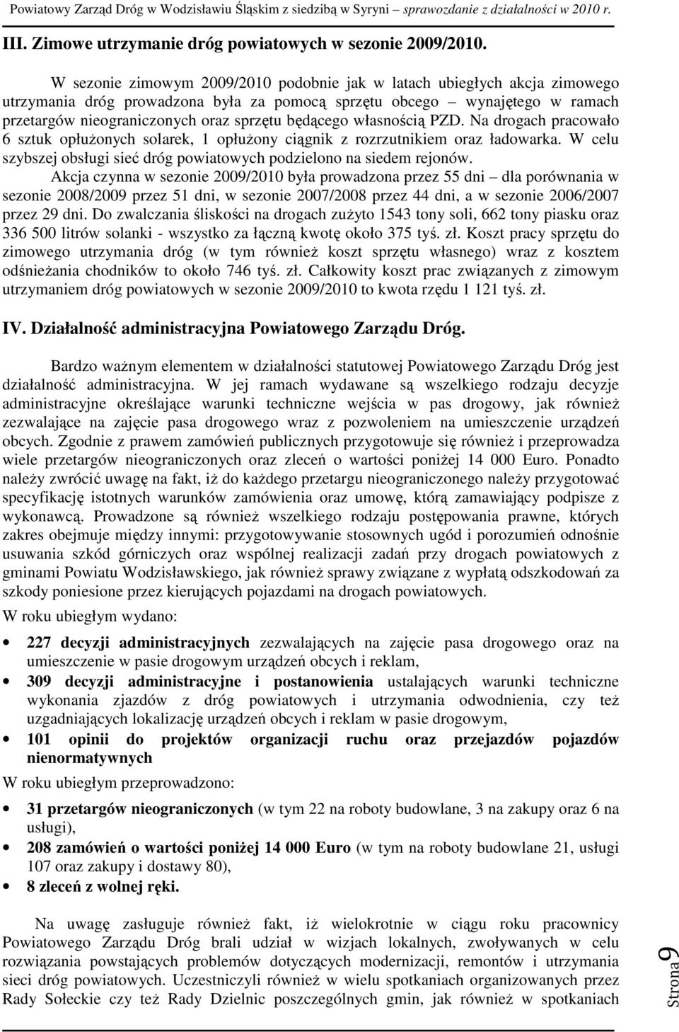 będącego własnością PZD. Na drogach pracowało 6 sztuk opłuŝonych solarek, 1 opłuŝony ciągnik z rozrzutnikiem oraz ładowarka. W celu szybszej obsługi sieć dróg powiatowych podzielono na siedem rejonów.