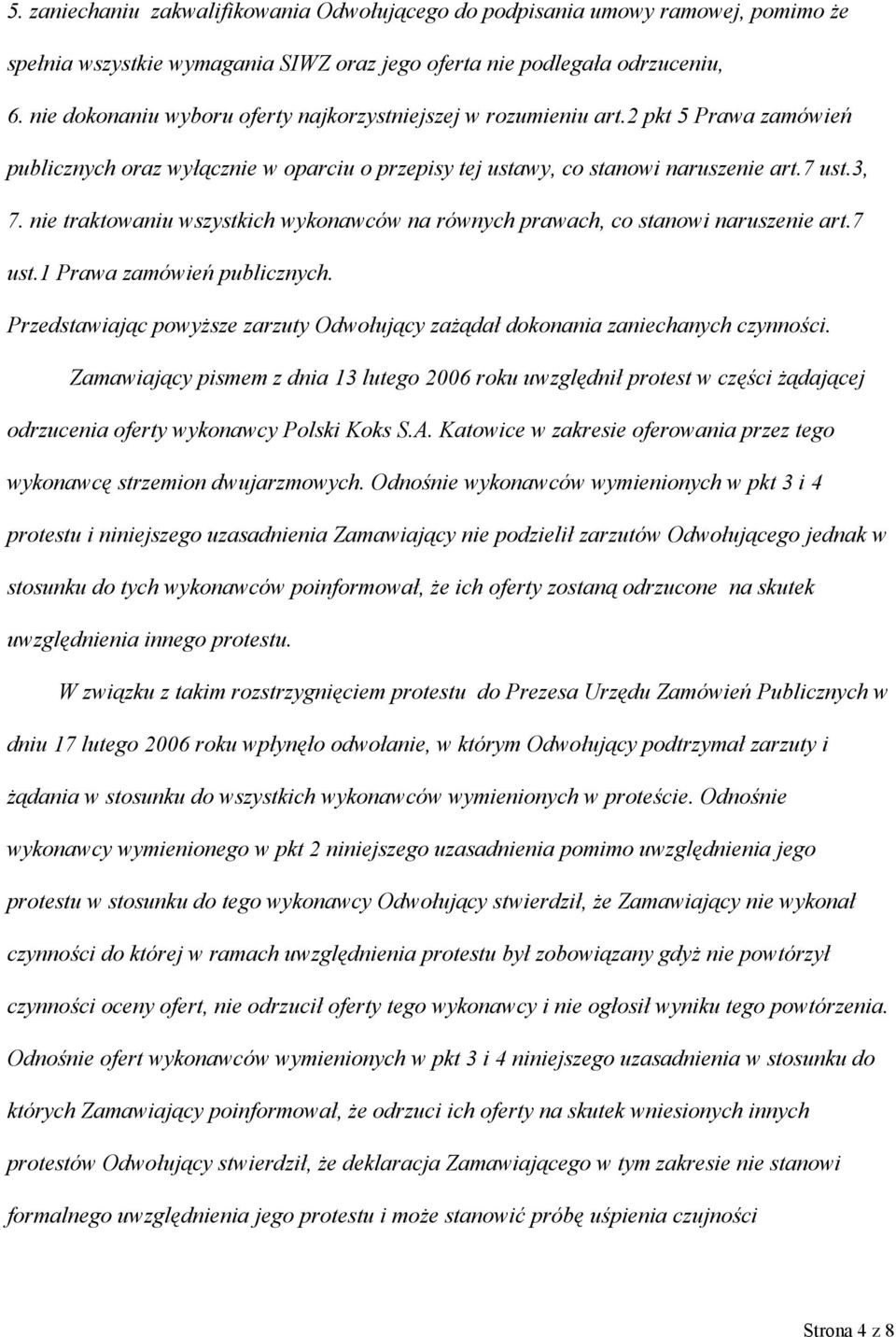 nie traktowaniu wszystkich wykonawców na równych prawach, co stanowi naruszenie art.7 ust.1 Prawa zamówień publicznych.