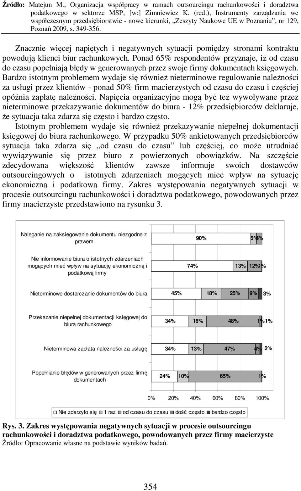 Bardzo istotnym problemem wydaje się również nieterminowe regulowanie należności za usługi przez klientów - ponad 50% firm macierzystych od czasu do czasu i częściej opóźnia zapłatę należności.