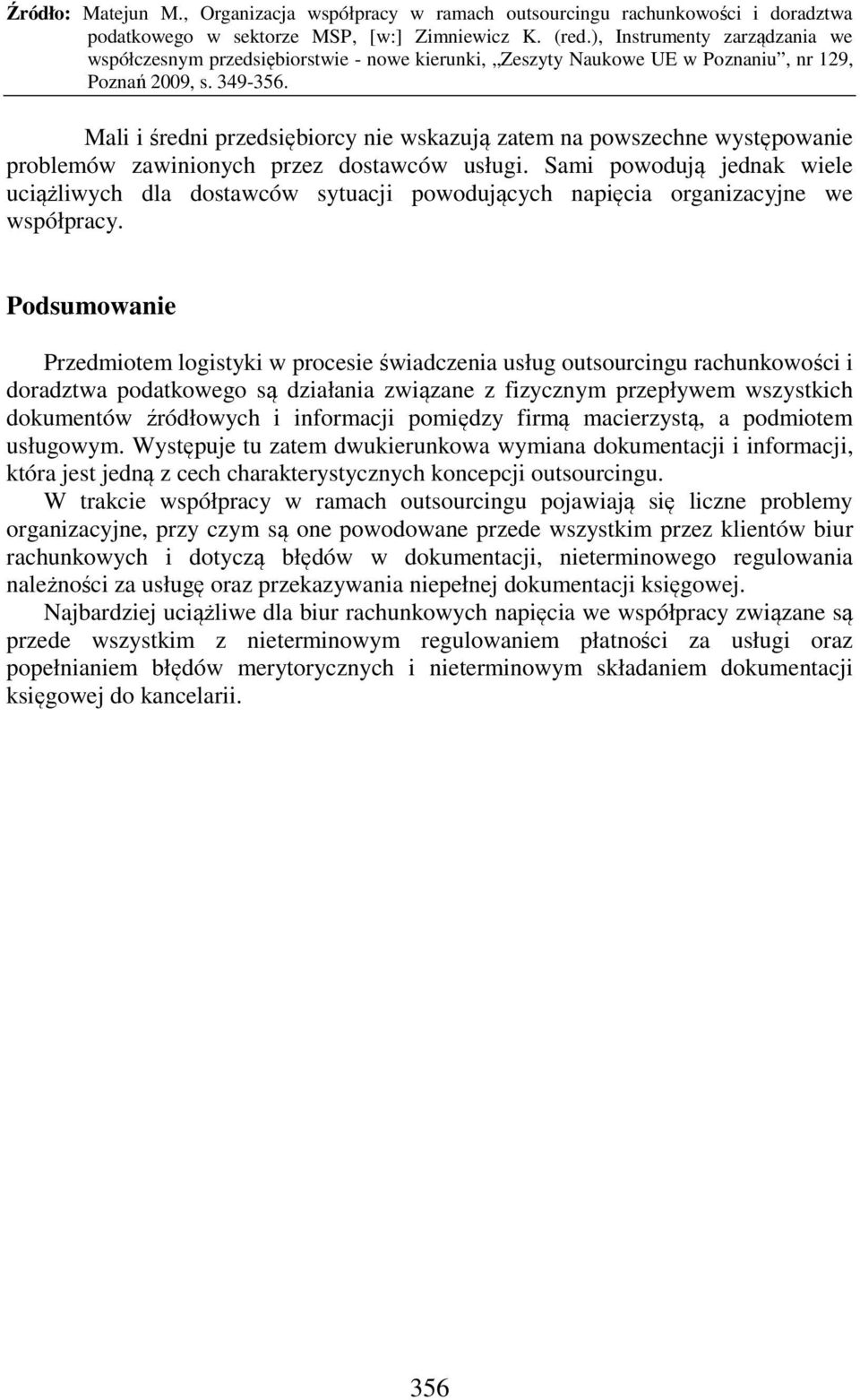 Podsumowanie Przedmiotem logistyki w procesie świadczenia usług outsourcingu rachunkowości i doradztwa podatkowego są działania związane z fizycznym przepływem wszystkich dokumentów źródłowych i