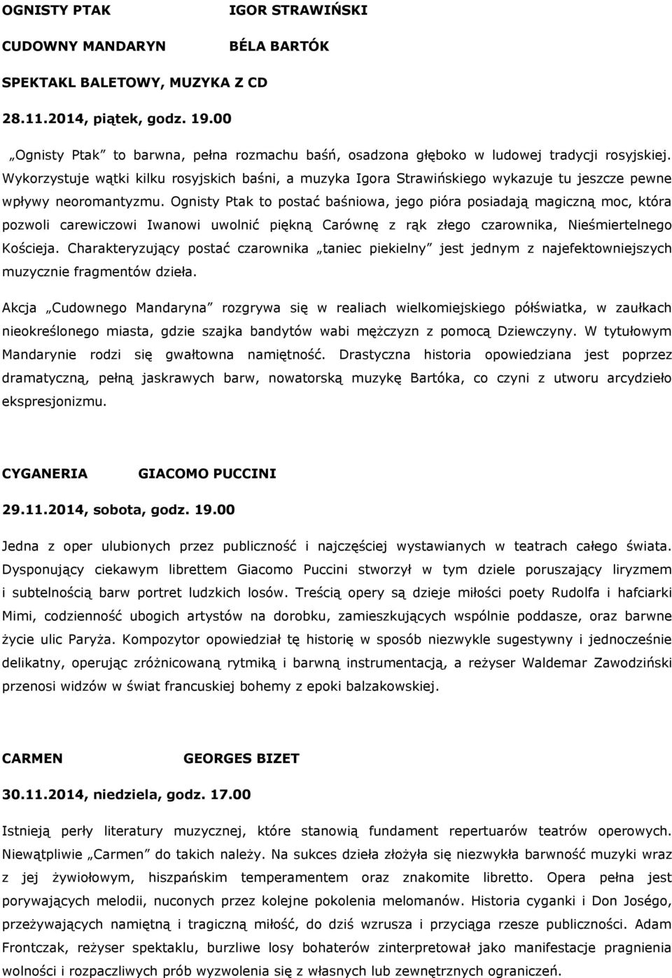 Wykorzystuje wątki kilku rosyjskich baśni, a muzyka Igora Strawińskiego wykazuje tu jeszcze pewne wpływy neoromantyzmu.