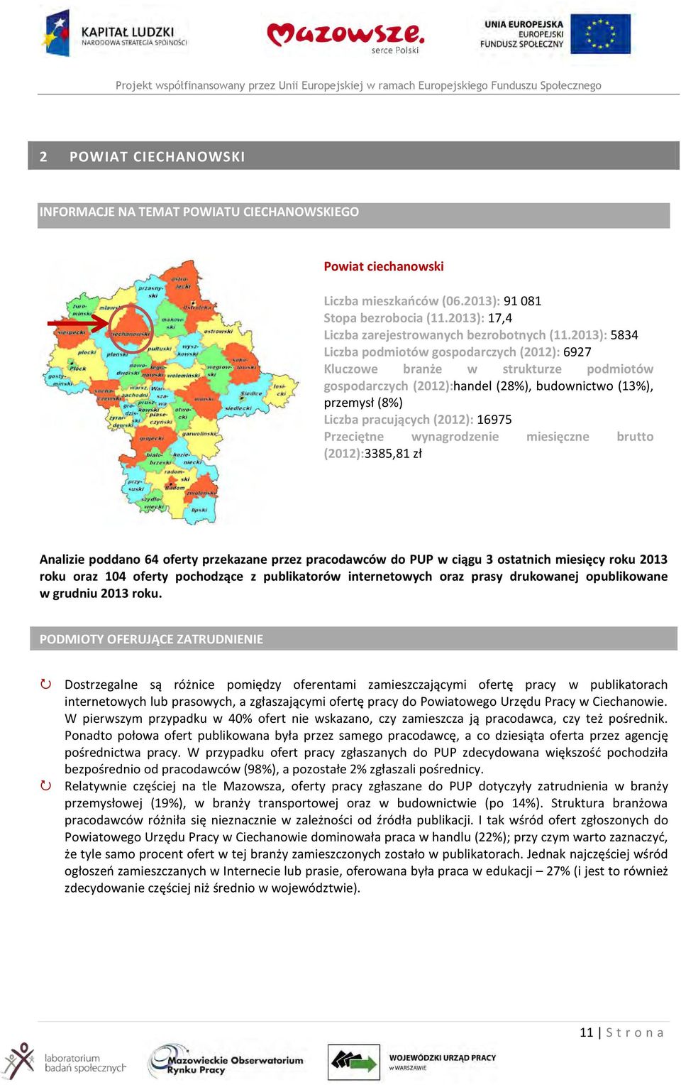 Przeciętne wynagrodzenie miesięczne brutto (2012):3385,81 zł Analizie poddano 64 oferty przekazane przez pracodawców do PUP w ciągu 3 ostatnich miesięcy roku 2013 roku oraz 104 oferty pochodzące z