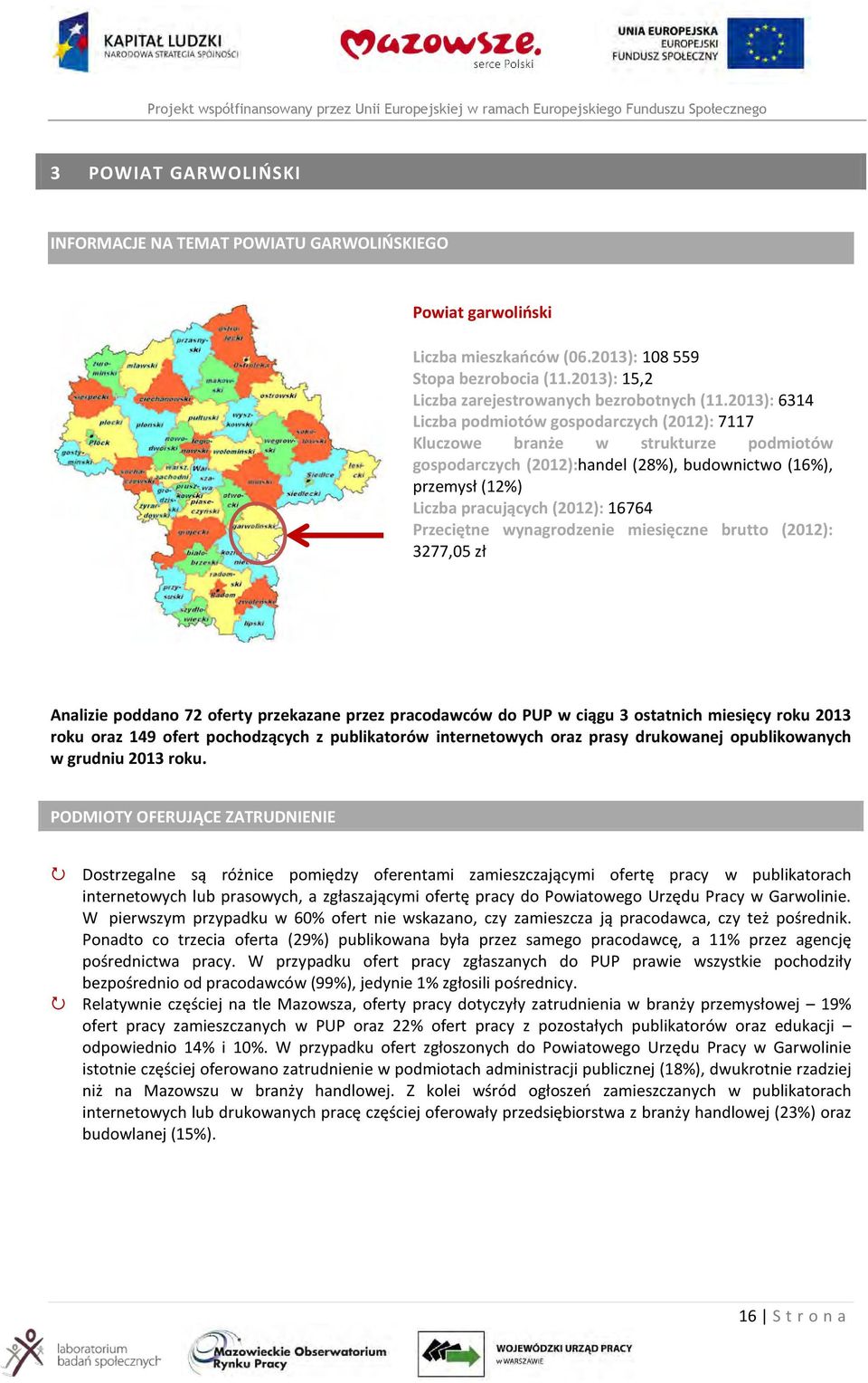 Przeciętne wynagrodzenie miesięczne brutto (2012): 3277,05 zł Analizie poddano 72 oferty przekazane przez pracodawców do PUP w ciągu 3 ostatnich miesięcy roku 2013 roku oraz 149 ofert pochodzących z