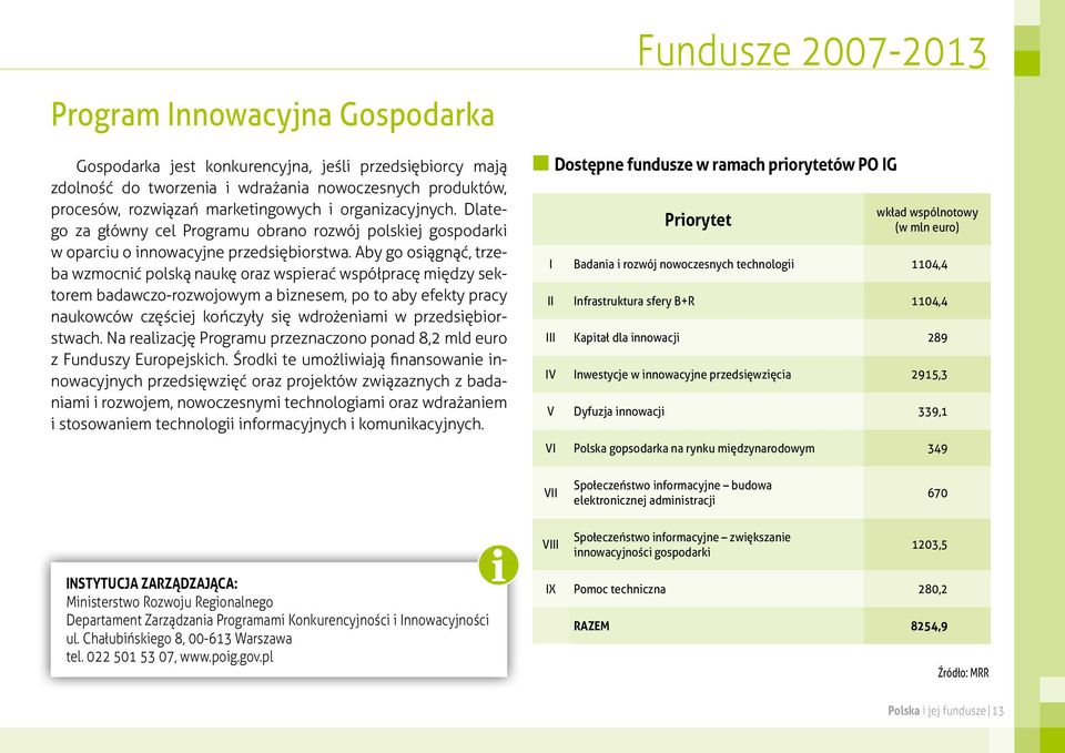 Aby go osiągnąć, trzeba wzmocnić polską naukę oraz wspierać współpracę między sektorem badawczo-rozwojowym a biznesem, po to aby efekty pracy naukowców częściej kończyły się wdrożeniami w