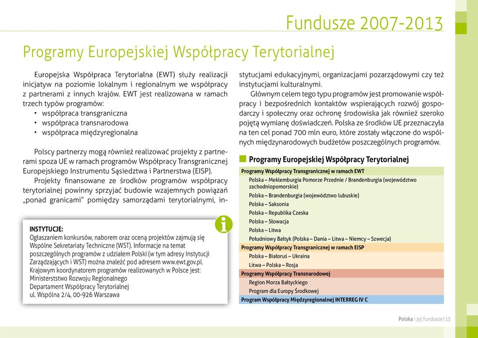 EWT jest realizowana w ramach trzech typów programów: współpraca transgraniczna współpraca transnarodowa współpraca międzyregionalna Polscy partnerzy mogą również realizować projekty z partnerami