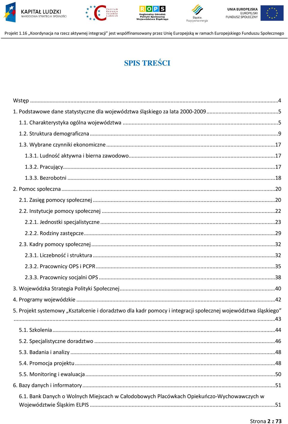 ..22 2.2.1. Jednostki specjalistyczne...23 2.2.2. Rodziny zastępcze...29 2.3. Kadry pomocy społecznej...32 2.3.1. Liczebność i struktura...32 2.3.2. Pracownicy OPS i PCPR...35 2.3.3. Pracownicy socjalni OPS.