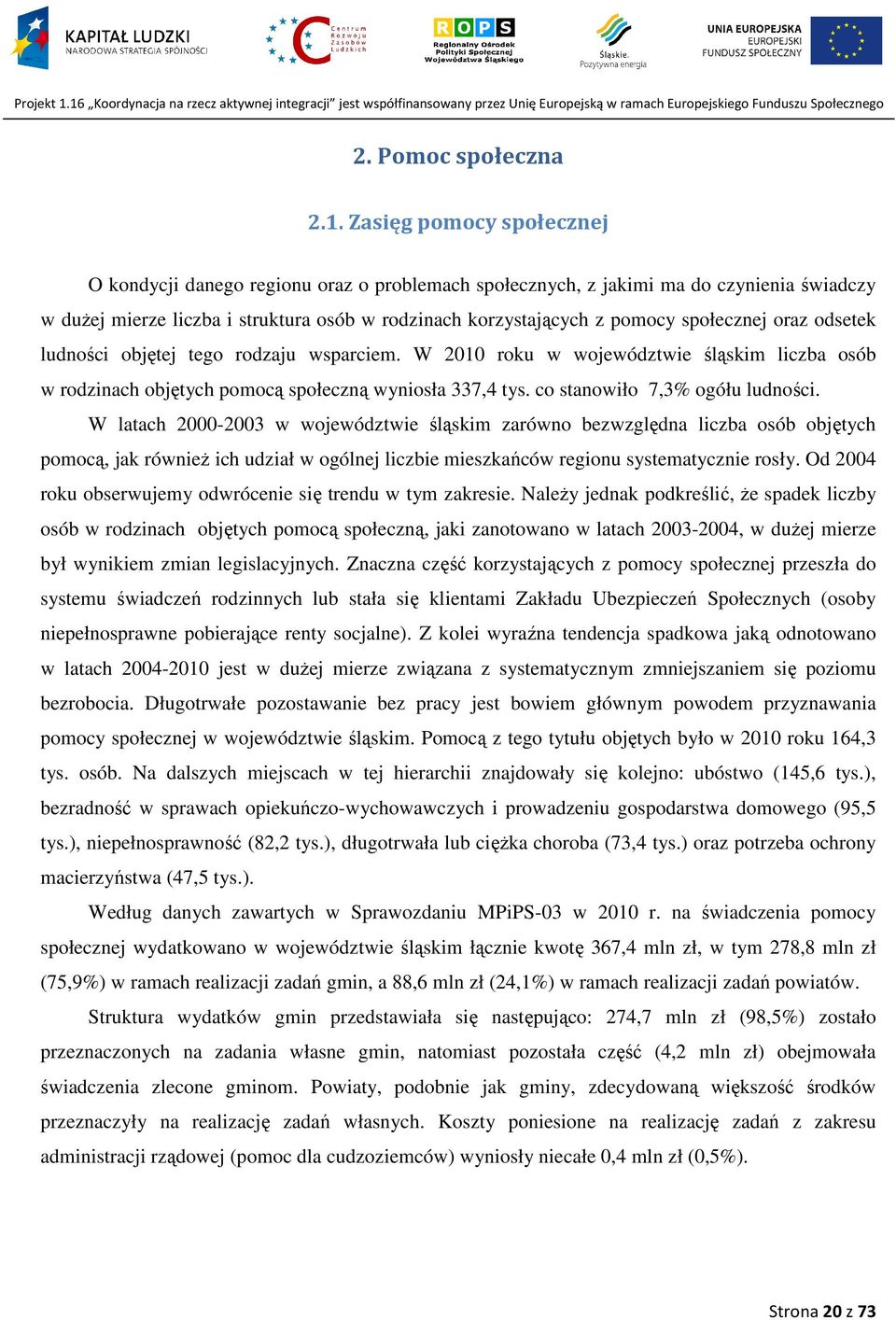 społecznej oraz odsetek ludności objętej tego rodzaju wsparciem. W 2010 roku w województwie śląskim liczba osób w rodzinach objętych pomocą społeczną wyniosła 337,4 tys.