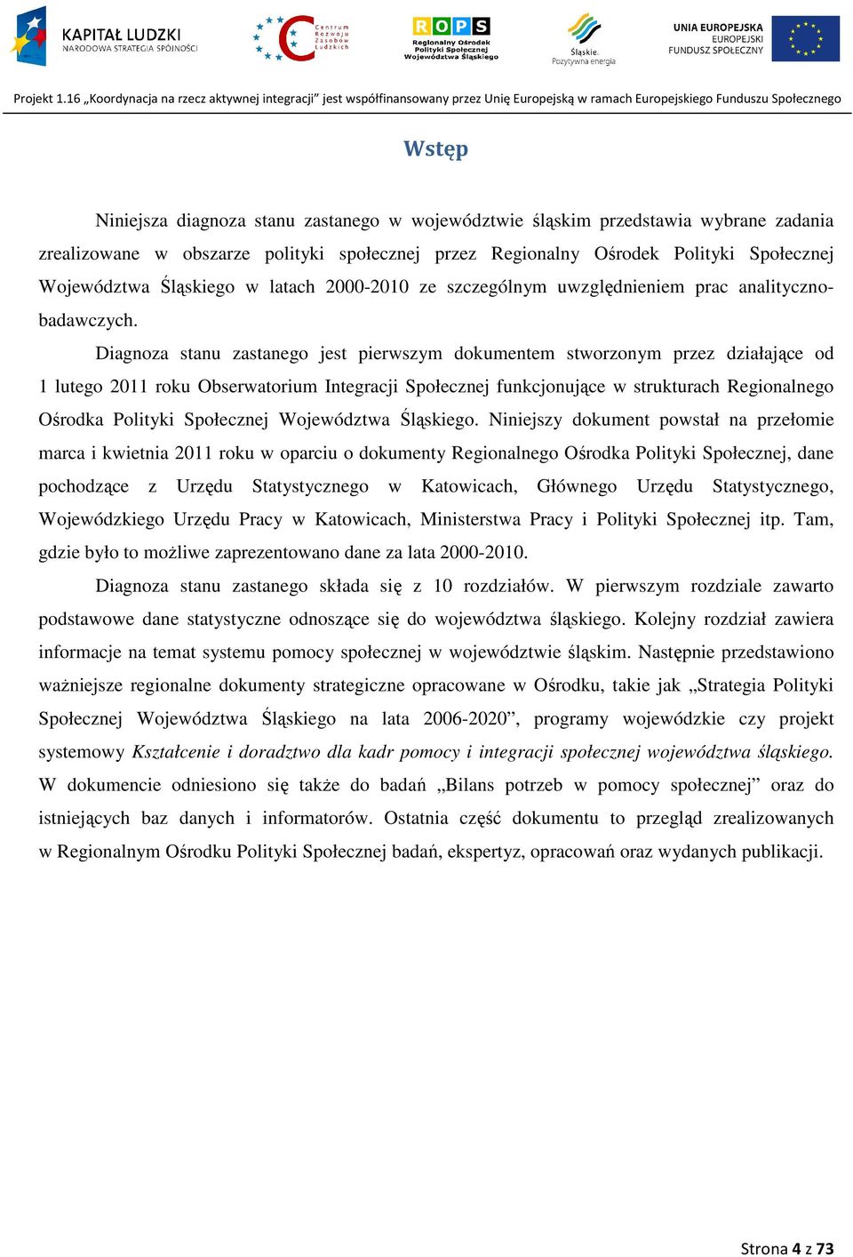 Diagnoza stanu zastanego jest pierwszym dokumentem stworzonym przez działające od 1 lutego 2011 roku Obserwatorium Integracji Społecznej funkcjonujące w strukturach Regionalnego Ośrodka Polityki