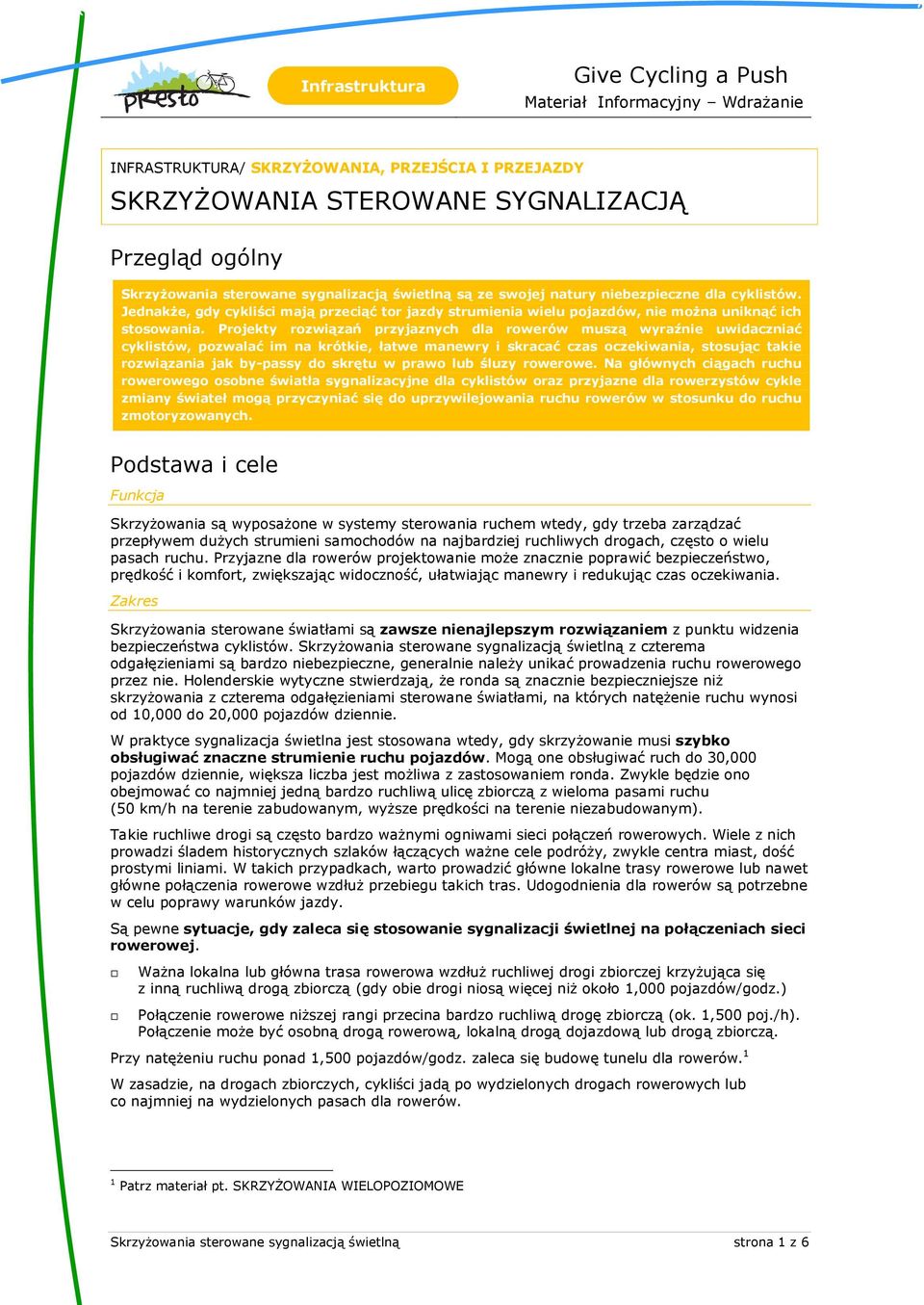 Projekty rozwiązań przyjaznych dla rowerów muszą wyraźnie uwidaczniać cyklistów, pozwalać im na krótkie, łatwe manewry i skracać czas oczekiwania, stosując takie rozwiązania jak by-passy do skrętu w