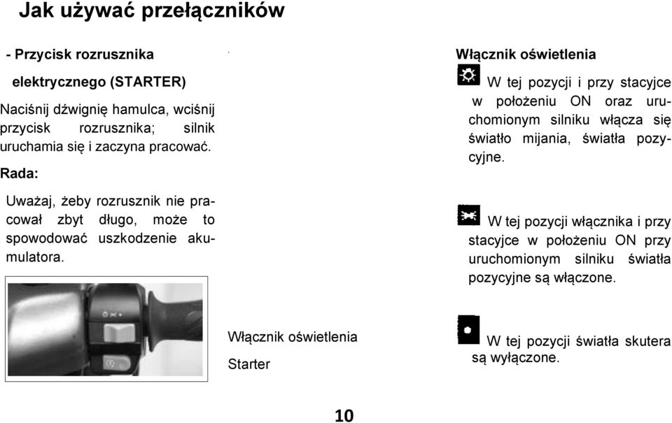 . Włącznik oświetlenia W tej pozycji i przy stacyjce w położeniu ON oraz uruchomionym silniku włącza się światło mijania, światła pozycyjne.