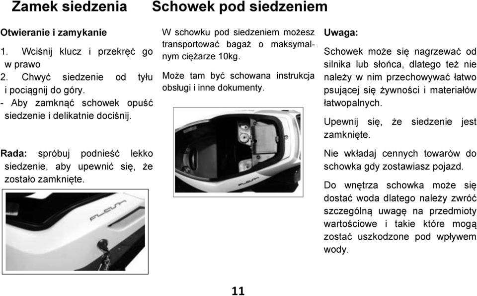 W schowku pod siedzeniem możesz transportować bagaż o maksymalnym ciężarze 10kg. Może tam być schowana instrukcja obsługi i inne dokumenty.