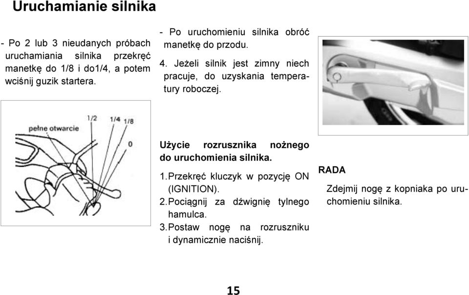 Jeżeli silnik jest zimny niech pracuje, do uzyskania temperatury roboczej. Użycie rozrusznika nożnego do uruchomienia silnika. 1.