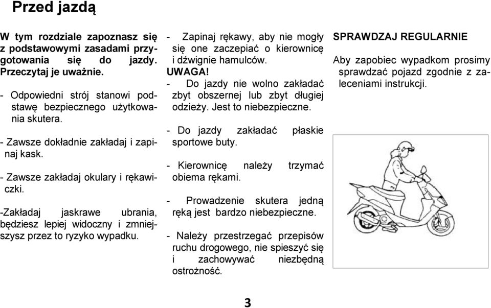 - Zapinaj rękawy, aby nie mogły się one zaczepiać o kierownicę i dźwignie hamulców. UWAGA! - Do jazdy nie wolno zakładać zbyt obszernej lub zbyt długiej odzieży. Jest to niebezpieczne.