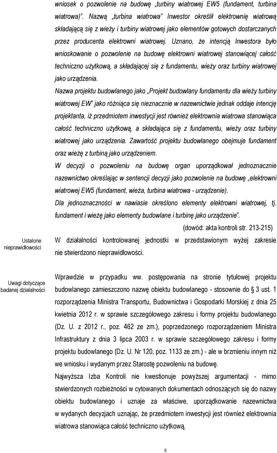 Uznano, że intencją Inwestora było wnioskowanie o pozwolenie na budowę elektrowni wiatrowej stanowiącej całość techniczno użytkową, a składającej się z fundamentu, wieży oraz turbiny wiatrowej jako