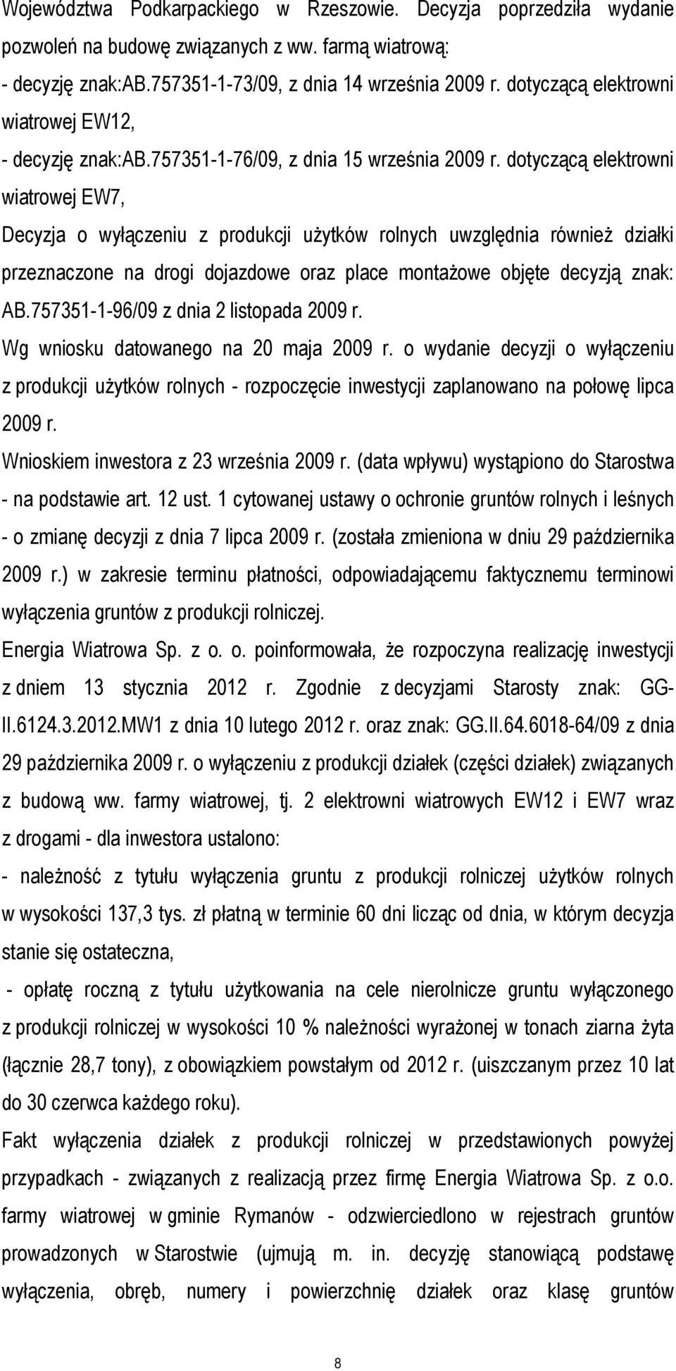 dotyczącą elektrowni wiatrowej EW7, Decyzja o wyłączeniu z produkcji użytków rolnych uwzględnia również działki przeznaczone na drogi dojazdowe oraz place montażowe objęte decyzją znak: AB.