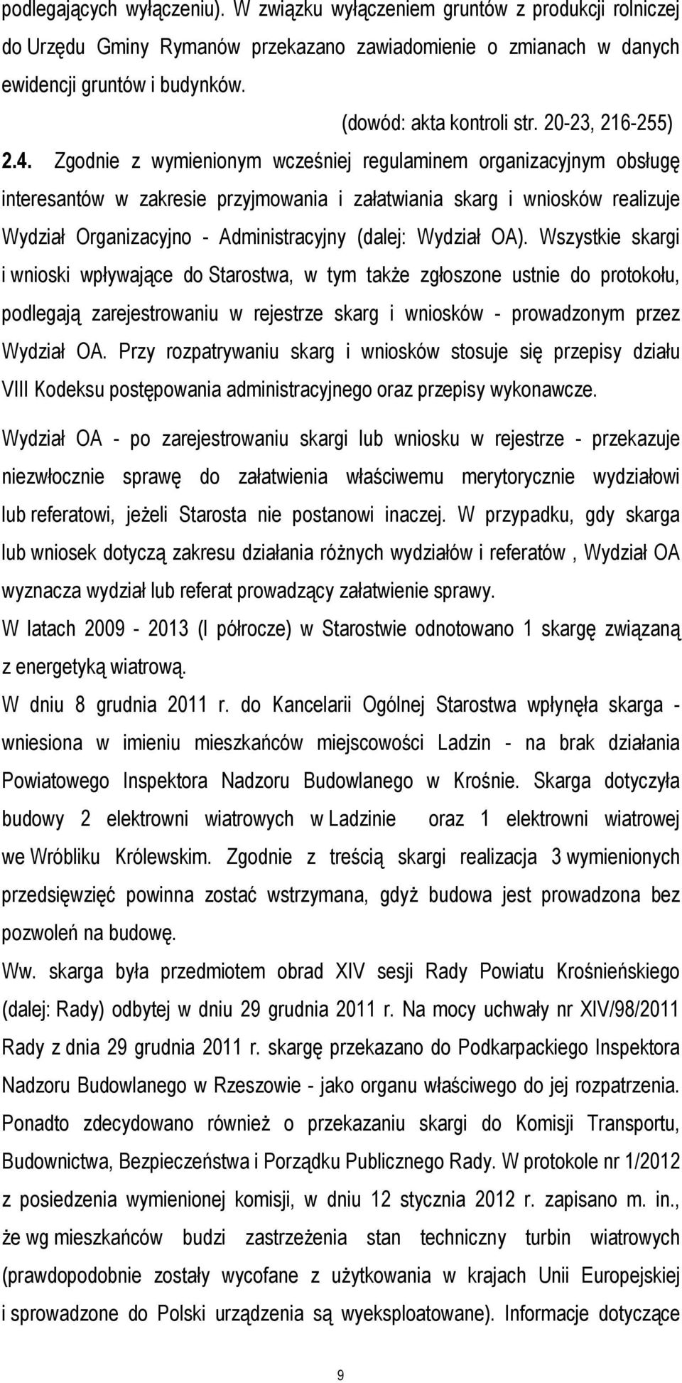 Zgodnie z wymienionym wcześniej regulaminem organizacyjnym obsługę interesantów w zakresie przyjmowania i załatwiania skarg i wniosków realizuje Wydział Organizacyjno - Administracyjny (dalej: