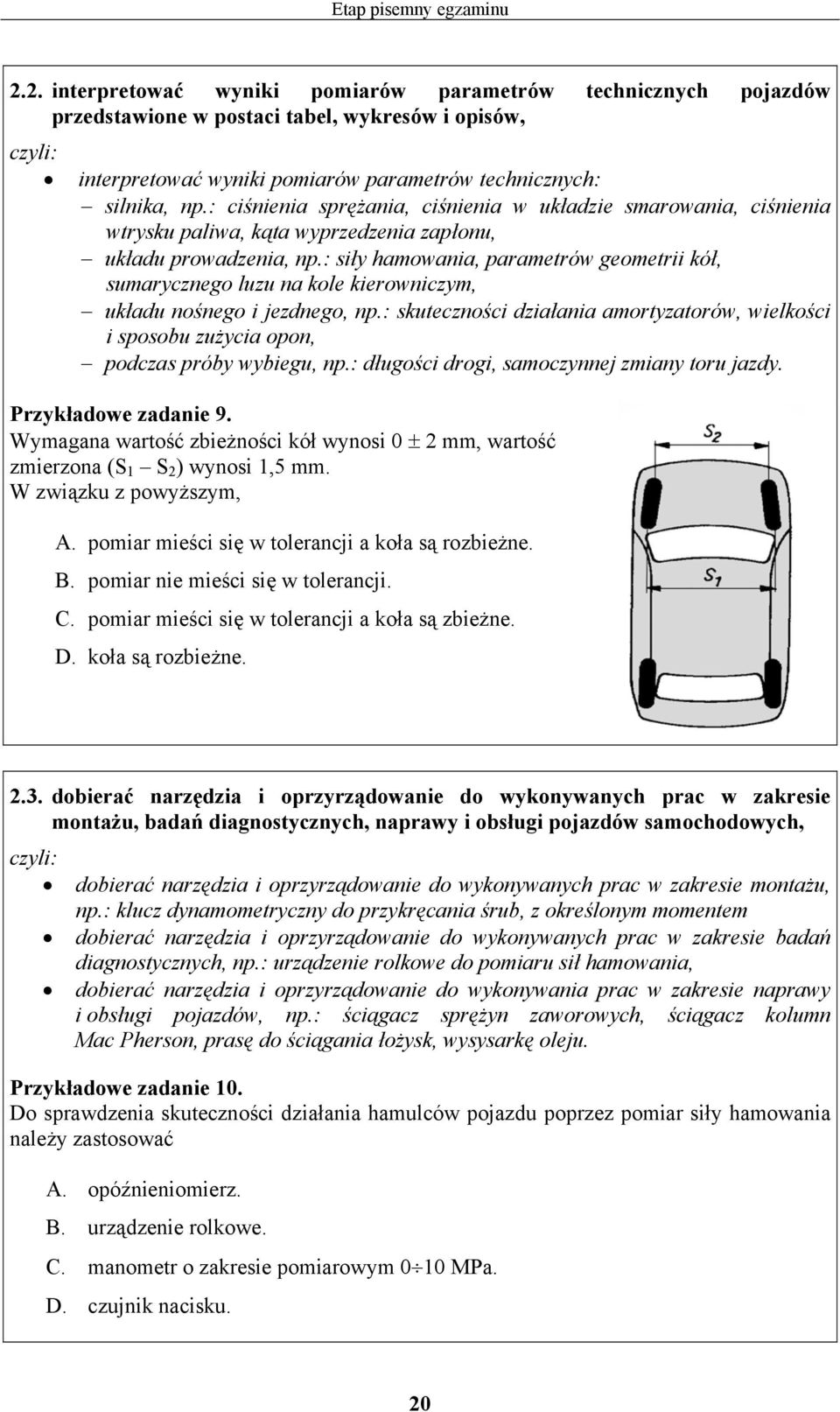 : ciśnienia sprężania, ciśnienia w układzie smarowania, ciśnienia wtrysku paliwa, kąta wyprzedzenia zapłonu, układu prowadzenia, np.