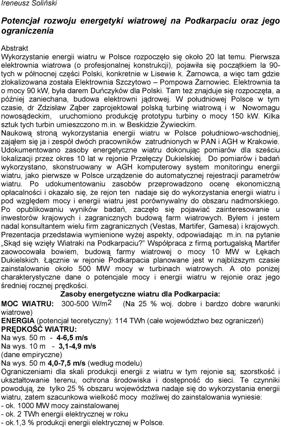 Żarnowca, a więc tam gdzie zlokalizowana została Elektrownia Szczytowo Pompowa Żarnowiec. Elektrownia ta o mocy 90 kw, była darem Duńczyków dla Polski.