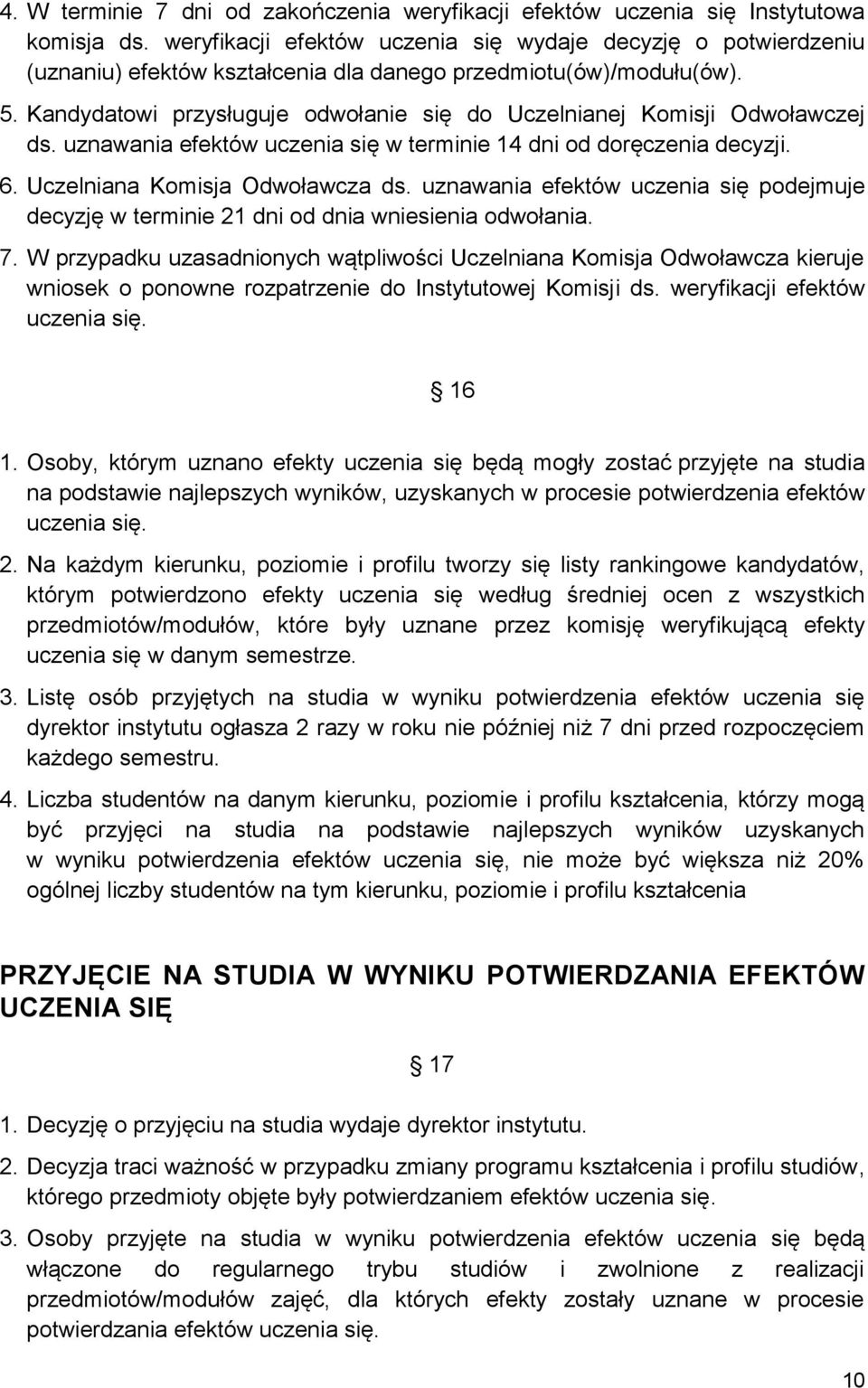 Kandydatowi przysługuje odwołanie się do Uczelnianej Komisji Odwoławczej ds. uznawania efektów uczenia się w terminie 14 dni od doręczenia decyzji. 6. Uczelniana Komisja Odwoławcza ds.