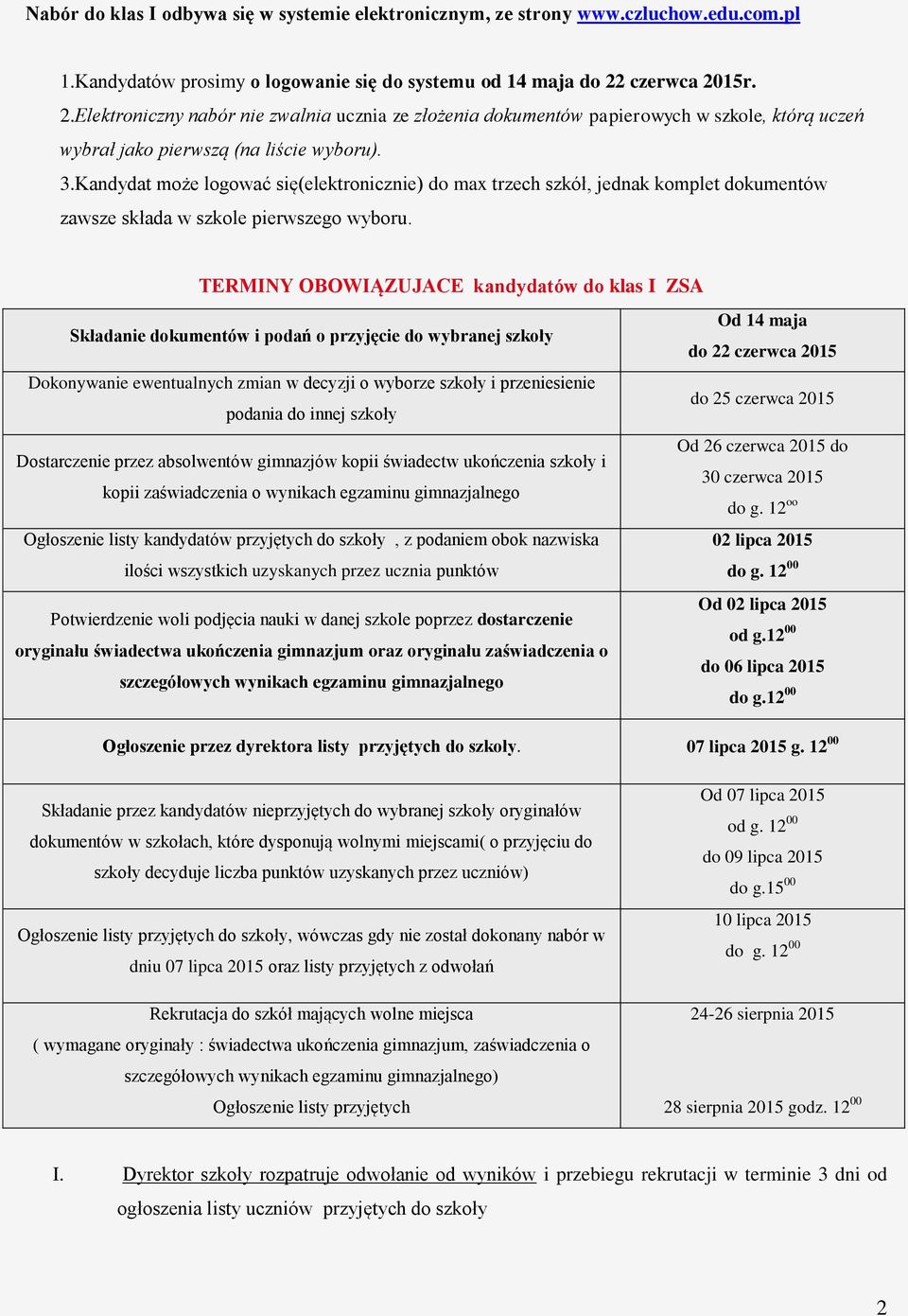 Kandydat może logować się(elektronicznie) do max trzech szkół, jednak komplet dokumentów zawsze składa w szkole pierwszego wyboru.