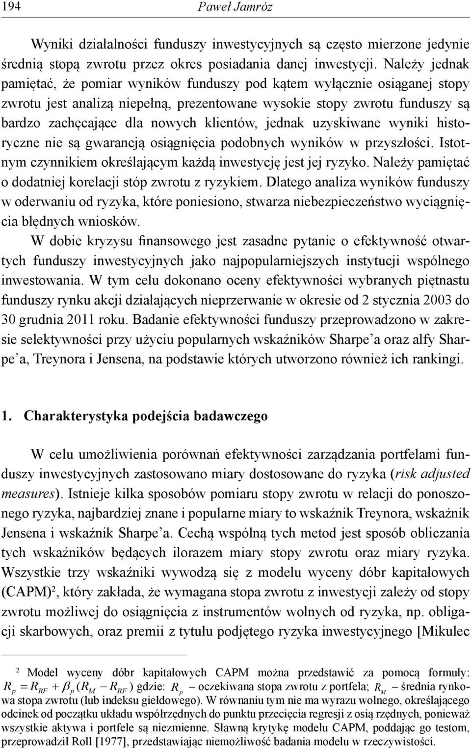 jednak uzyskiwane wyniki historyczne nie są gwarancją osiągnięcia odobnych wyników w rzyszłości. Istotnym czynnikiem określającym każdą inwestycję jest jej ryzyko.