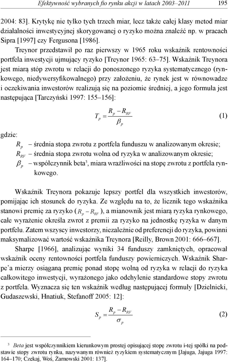 Treynor rzedstawił o raz ierwszy w 1965 roku wskaźnik rentowności ortfela inwestycji ujmujący ryzyko [Treynor 1965: 63 75].