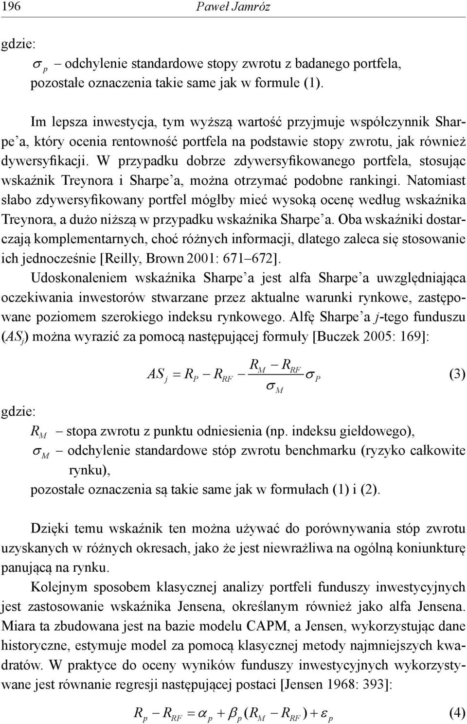 W rzyadku dobrze zdywersyfikowanego ortfela, stosując wskaźnik Treynora i Share a, można otrzymać odobne rankingi.