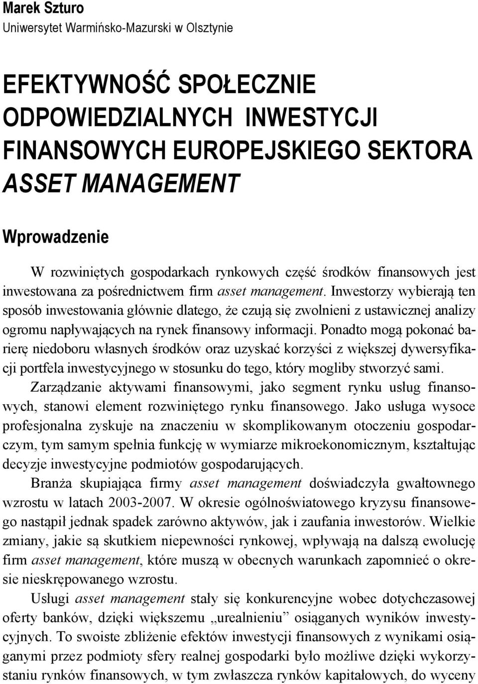 Inwestorzy wybierają ten sposób inwestowania głównie dlatego, że czują się zwolnieni z ustawicznej analizy ogromu napływających na rynek finansowy informacji.