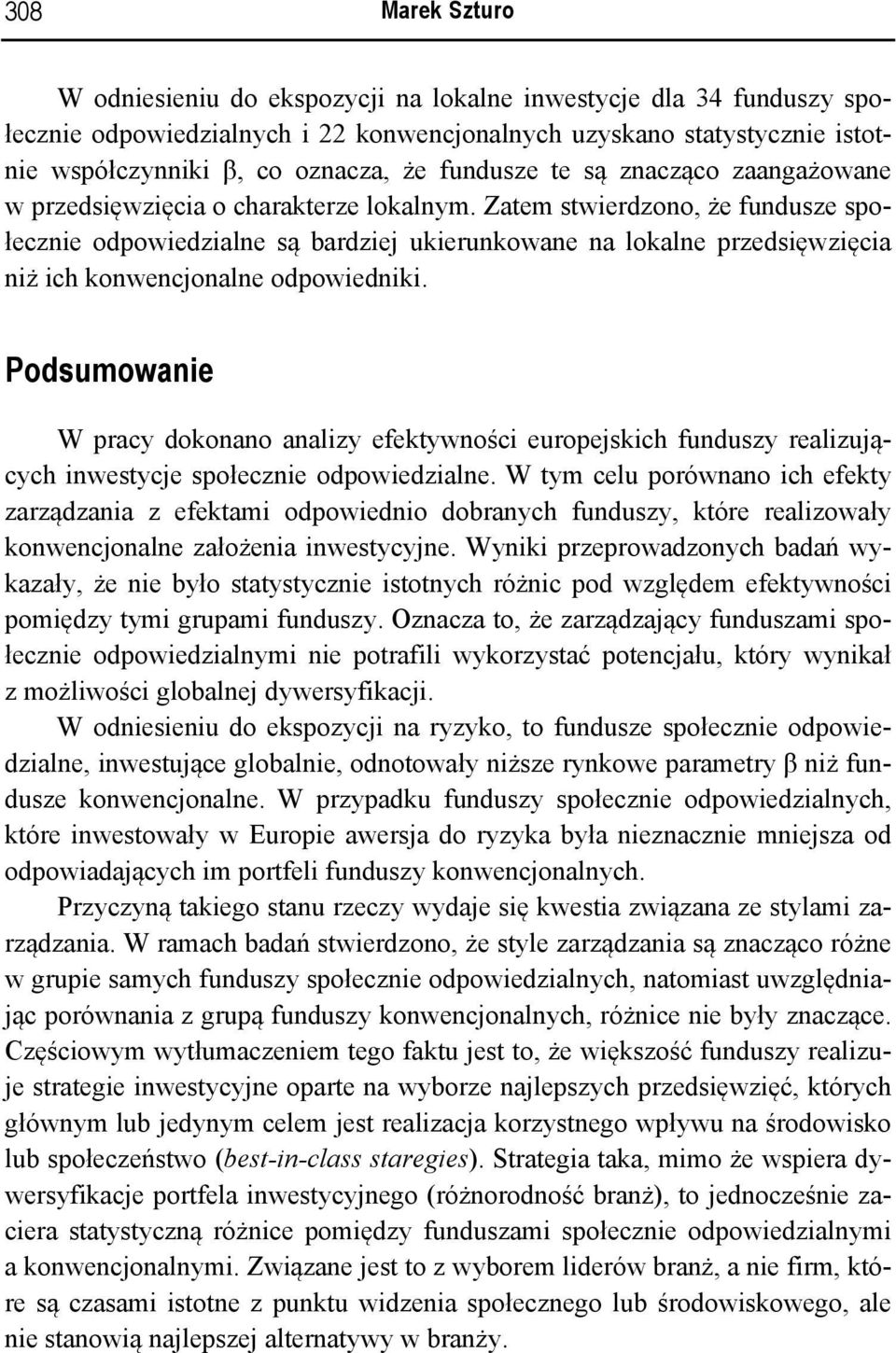 Zatem stwierdzono, że fundusze społecznie odpowiedzialne są bardziej ukierunkowane na lokalne przedsięwzięcia niż ich konwencjonalne odpowiedniki.