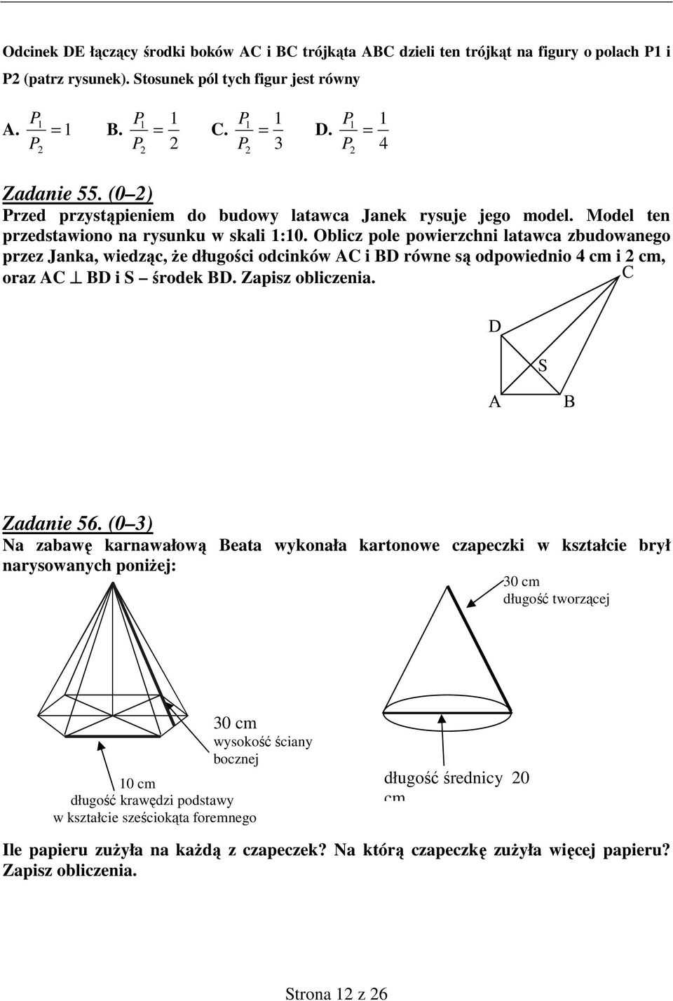 Oblicz pole powierzchni latawca zbudowanego przez Janka, wiedząc, że długości odcinków AC i BD równe są odpowiednio 4 cm i 2 cm, oraz AC BD i S środek BD. Zapisz obliczenia. S Zadanie 56.