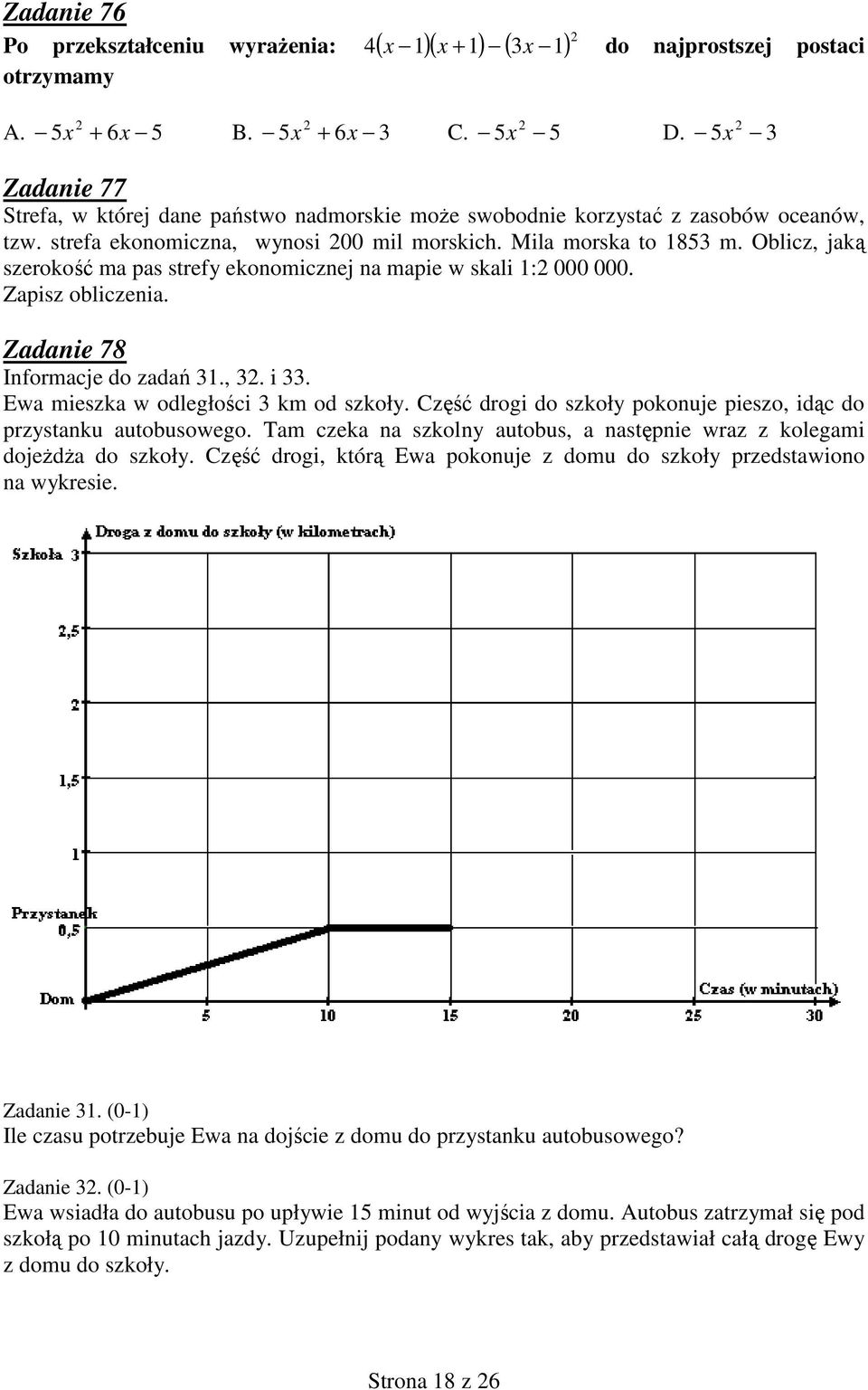 Oblicz, jaką szerokość ma pas strefy ekonomicznej na mapie w skali 1:2 000 000. Zapisz obliczenia. Zadanie 78 Informacje do zadań 31., 32. i 33. Ewa mieszka w odległości 3 km od szkoły.