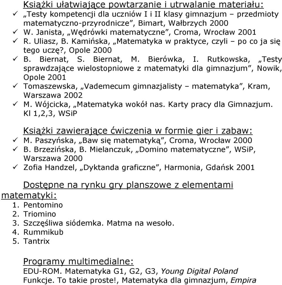 Rutkowska, Testy sprawdzające wielostopniowe z matematyki dla gimnazjum, Nowik, Opole 2001 Tomaszewska, Vademecum gimnazjalisty matematyka, Kram, Warszawa 2002 M. Wójcicka, Matematyka wokół nas.