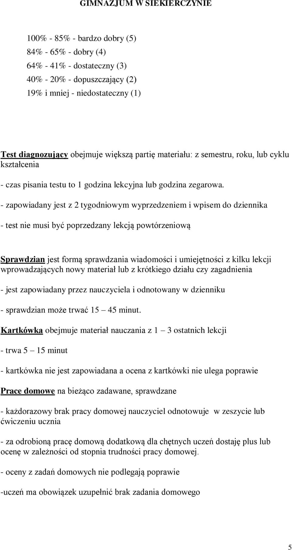 - zapowiadany jest z 2 tygodniowym wyprzedzeniem i wpisem do dziennika - test nie musi być poprzedzany lekcją powtórzeniową Sprawdzian jest formą sprawdzania wiadomości i umiejętności z kilku lekcji