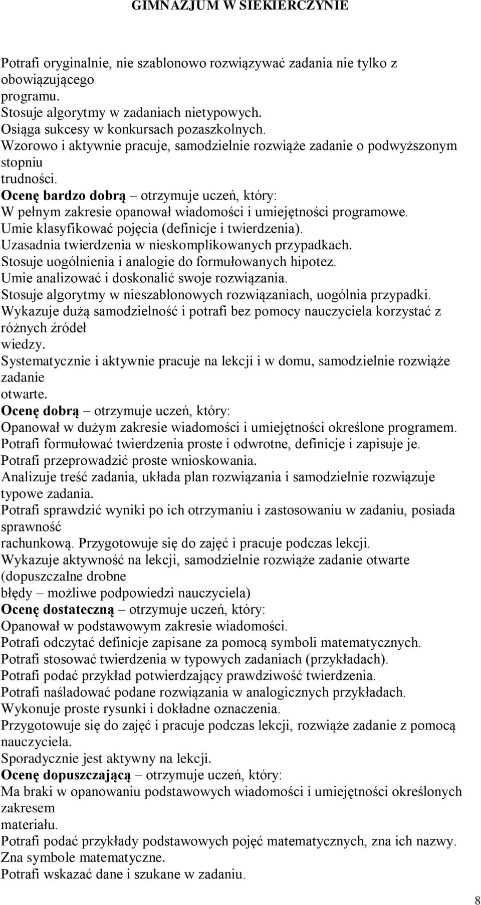 Umie klasyfikować pojęcia (definicje i twierdzenia). Uzasadnia twierdzenia w nieskomplikowanych przypadkach. Stosuje uogólnienia i analogie do formułowanych hipotez.