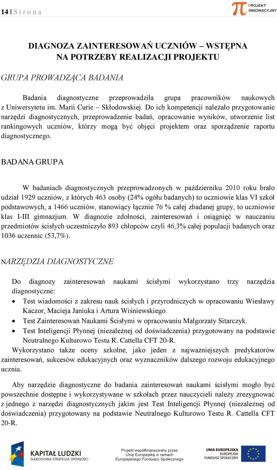 BADANA GRUPA W nih ignostyznyh przeprowzonyh w pźzierniku 00 roku rło uził 99 uzniów, z któryh 46 osoy (4% ogółu nyh) to uzniowie kls VI szkół postwowyh, 466 uzniów, stnowiąy łąznie 76 % łej znej