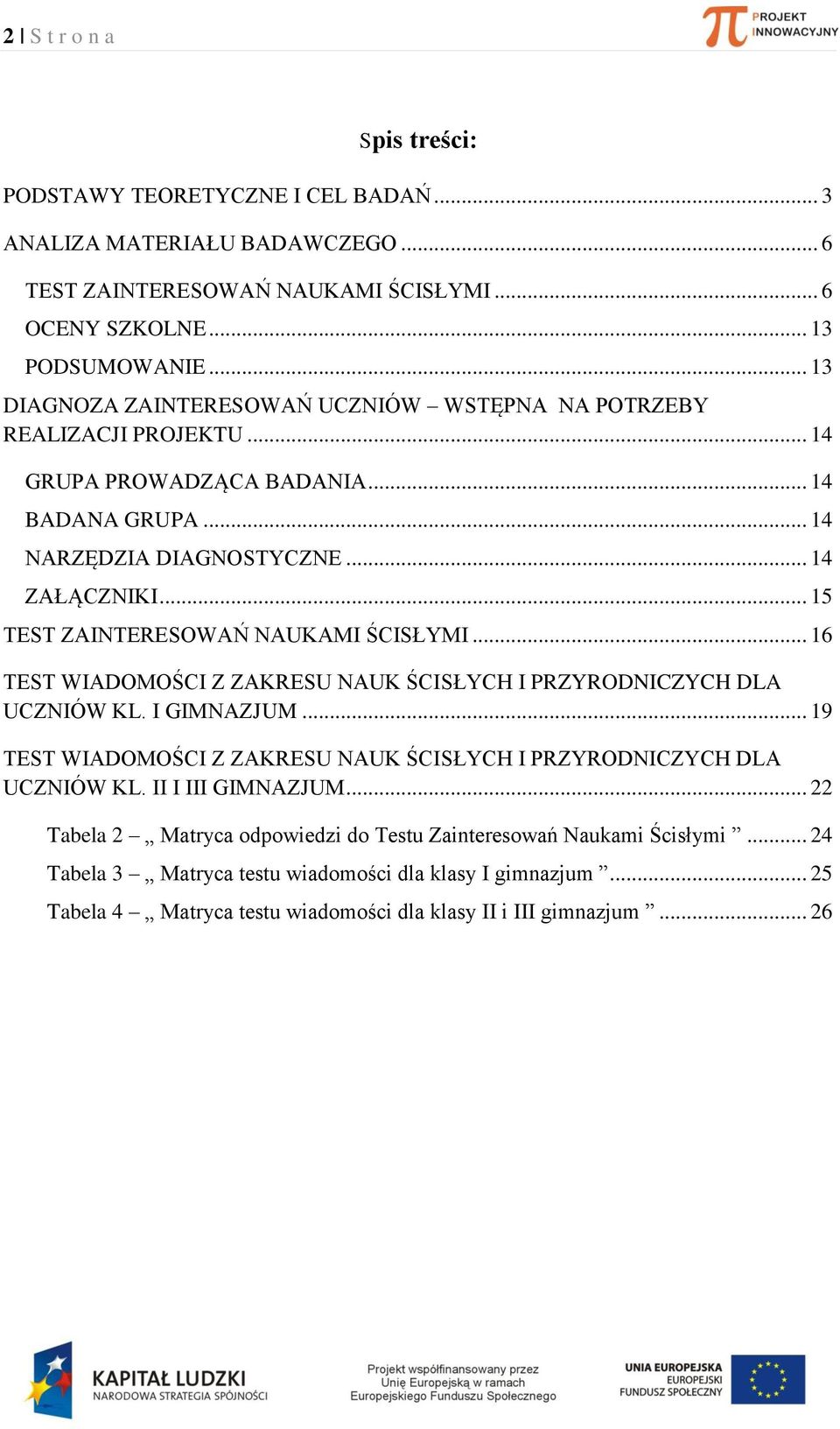 .. 5 TEST ZAINTERESOWAŃ NAUKAMI ŚCISŁYMI... 6 TEST WIADOMOŚCI Z ZAKRESU NAUK ŚCISŁYCH I PRZYRODNICZYCH DLA UCZNIÓW KL. I GIMNAZJUM.