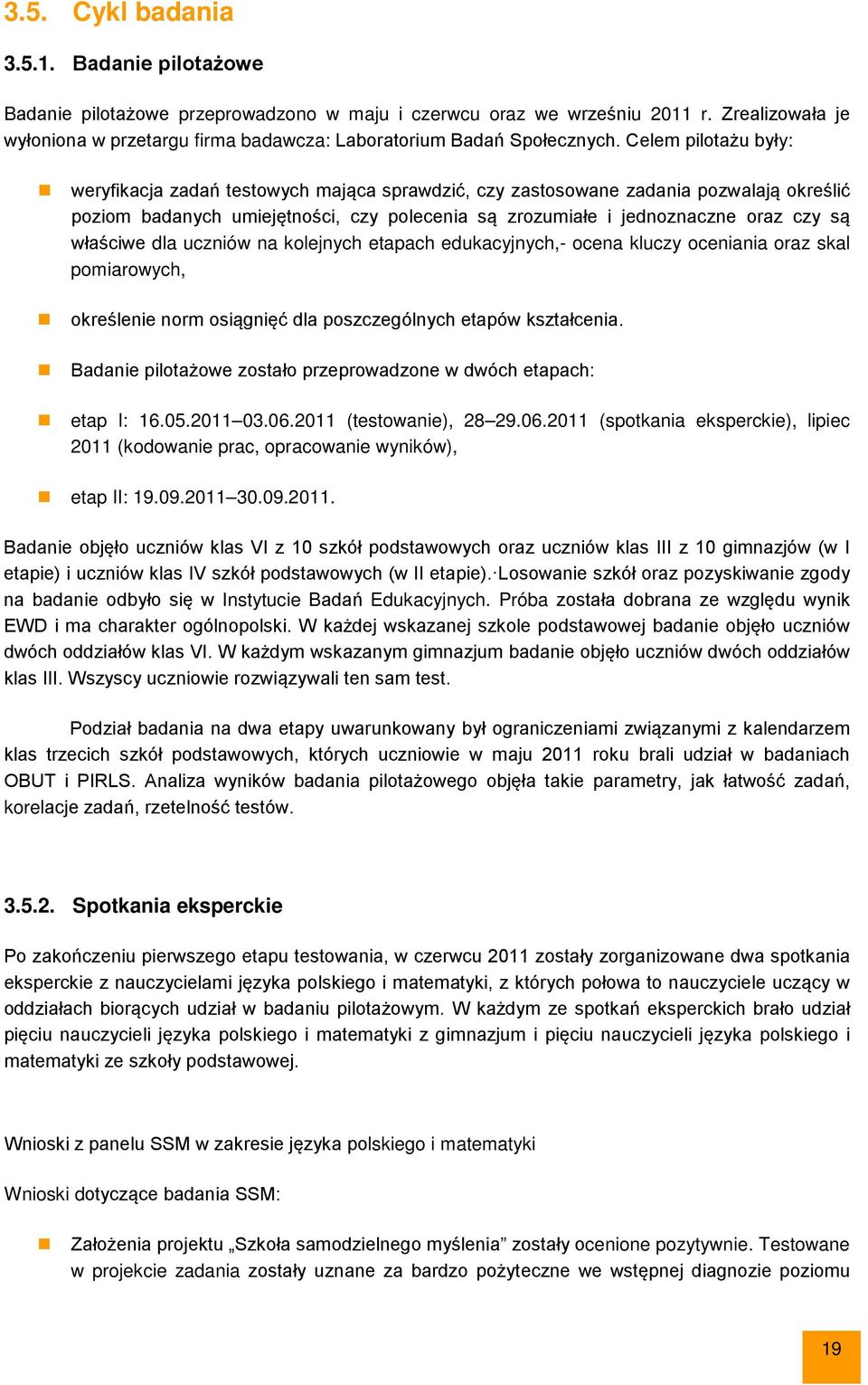 Celem pilotażu były: weryfikacja zadań testowych mająca sprawdzić, czy zastosowane zadania pozwalają określić poziom badanych umiejętności, czy polecenia są zrozumiałe i jednoznaczne oraz czy są