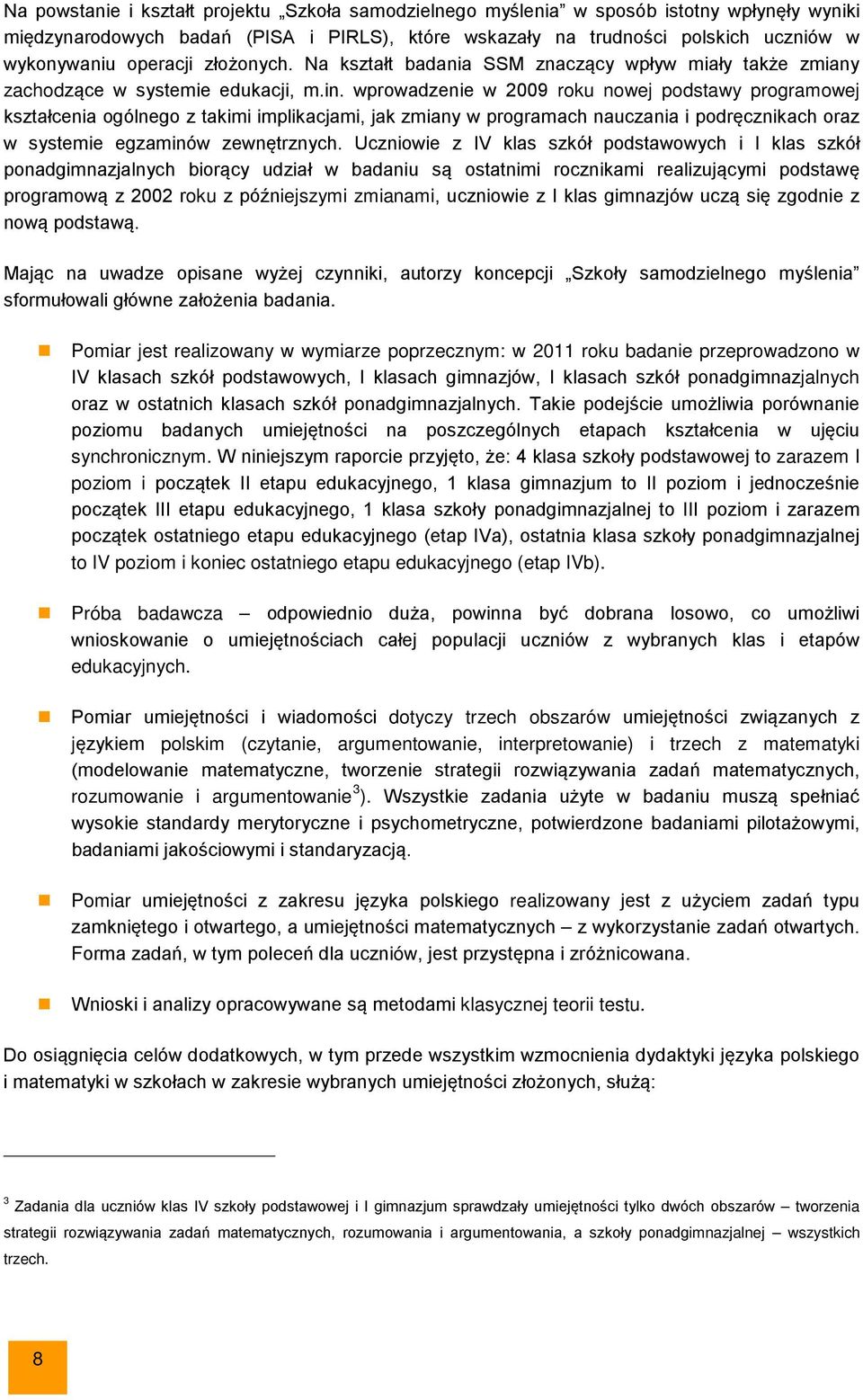 wprowadzenie w 2009 roku nowej podstawy programowej kształcenia ogólnego z takimi implikacjami, jak zmiany w programach nauczania i podręcznikach oraz w systemie egzaminów zewnętrznych.